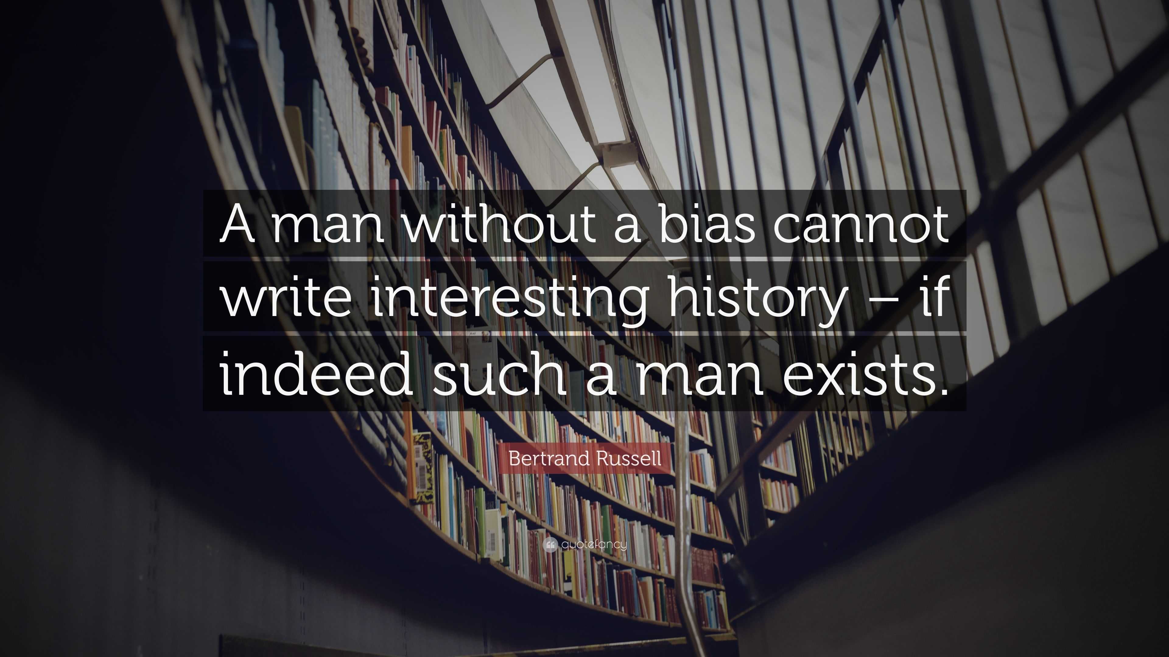 Bertrand Russell Quote: “A man without a bias cannot write interesting ...