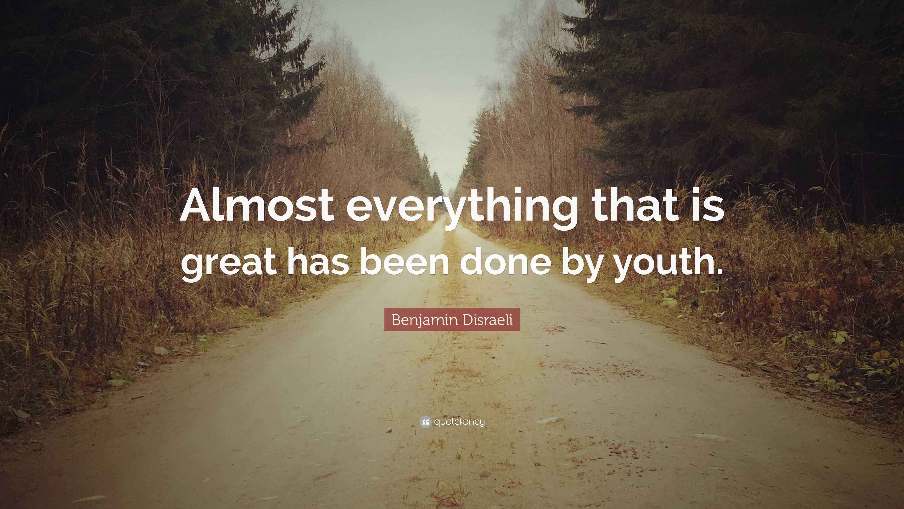 Benjamin Disraeli Quote “Almost everything that is great has been done