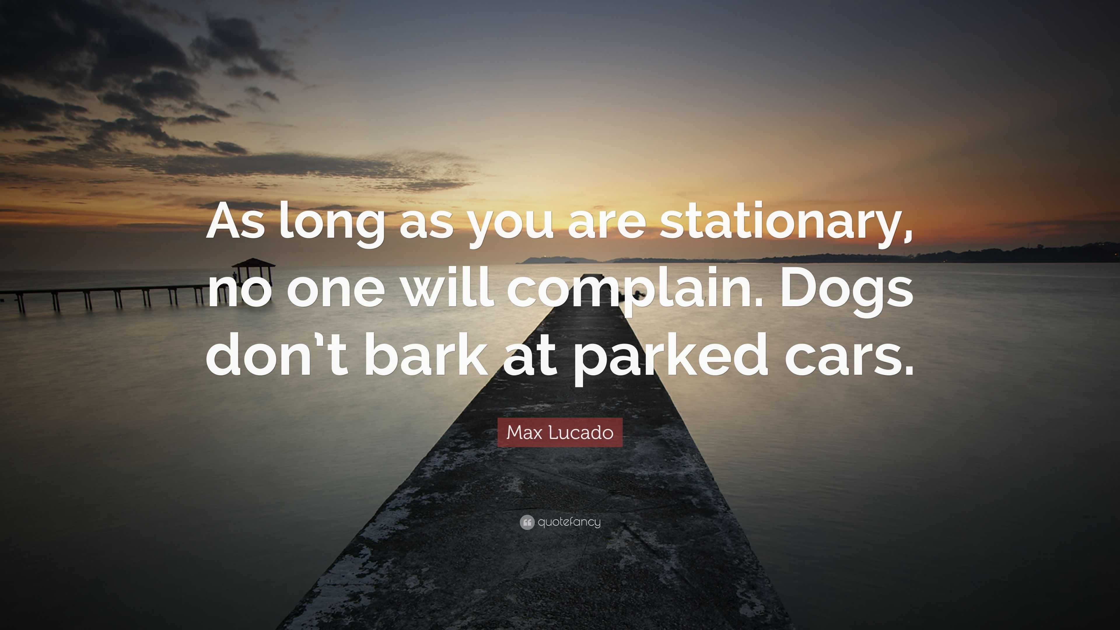 Max Lucado Quote: “As long as you are stationary, no one will complain