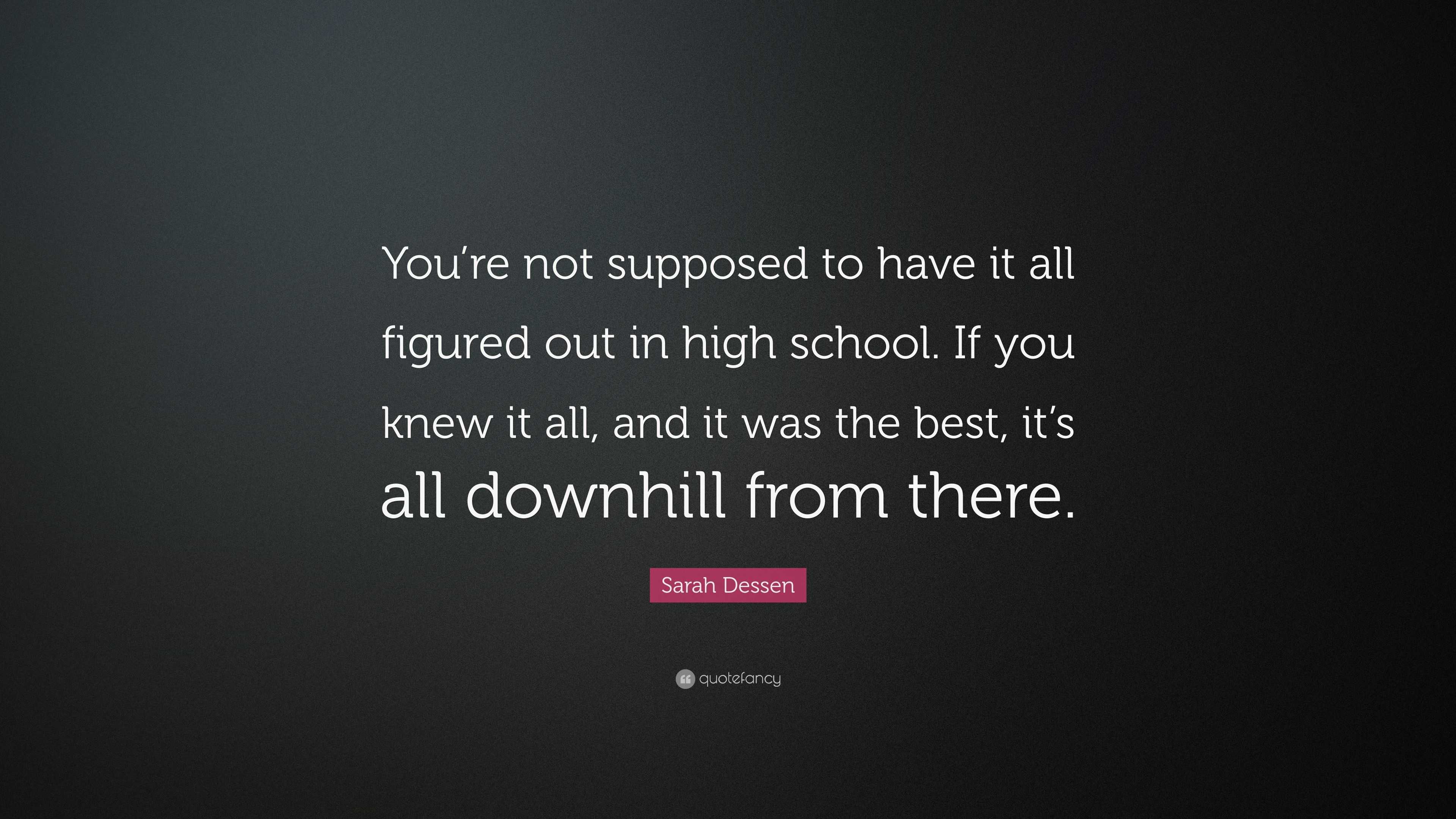 Sarah Dessen Quote: “You’re not supposed to have it all figured out in ...