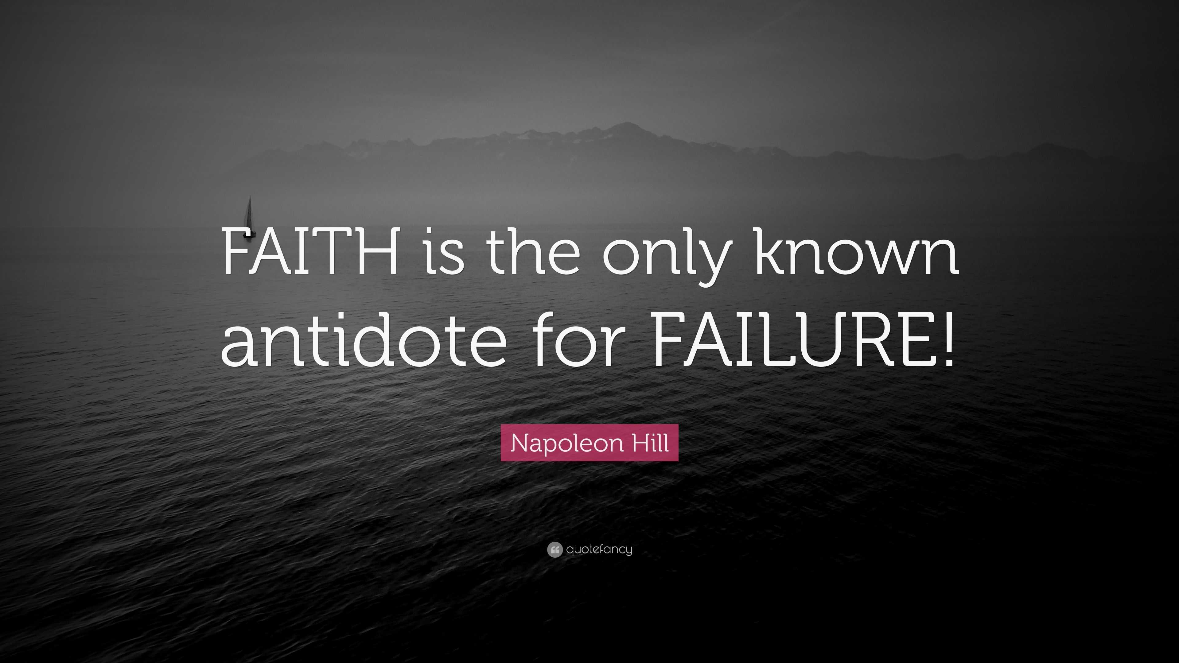 Napoleon Hill Quote: “FAITH is the only known antidote for FAILURE!”
