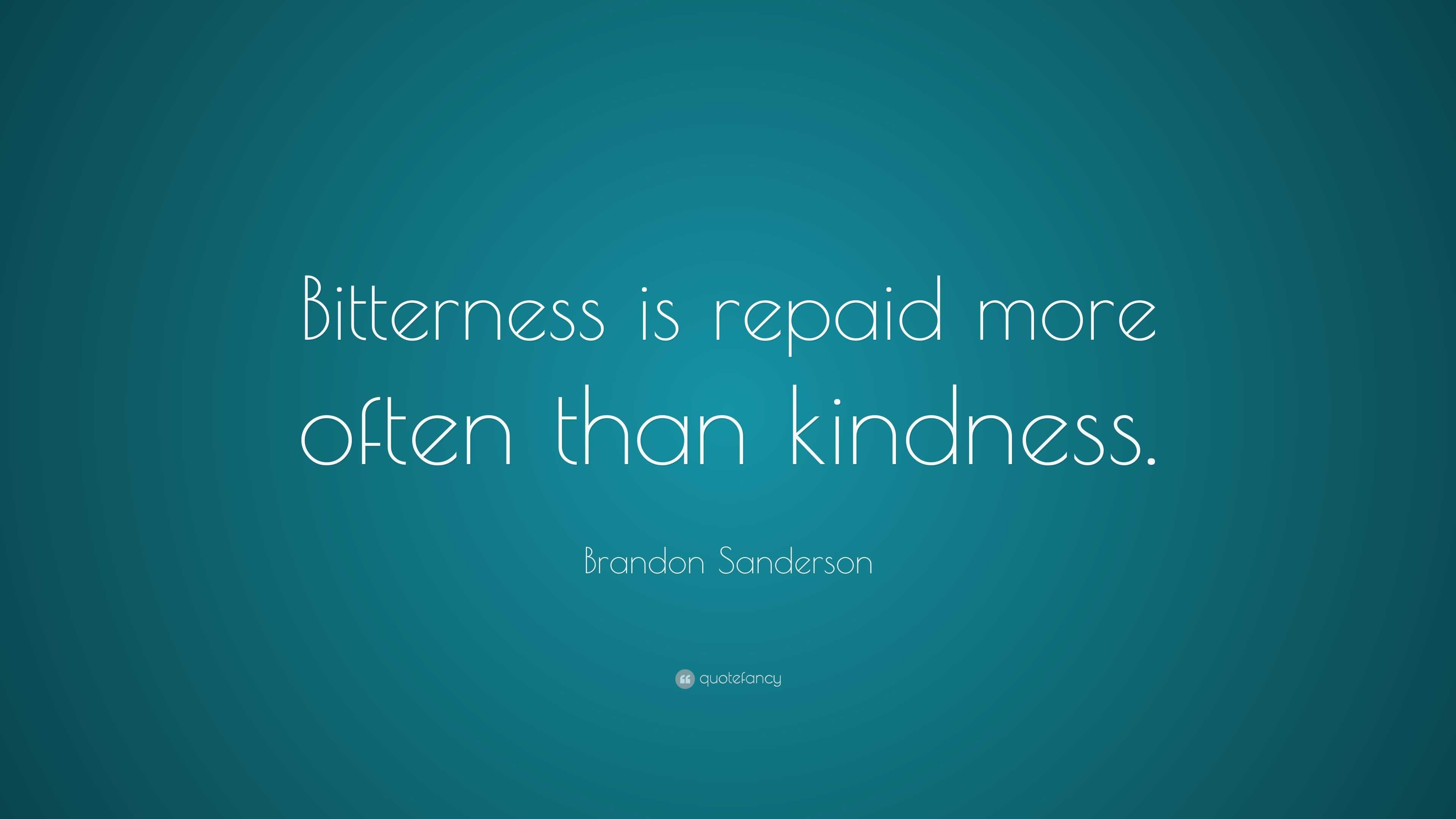 Brandon Sanderson Quote: “Bitterness is repaid more often than kindness.”