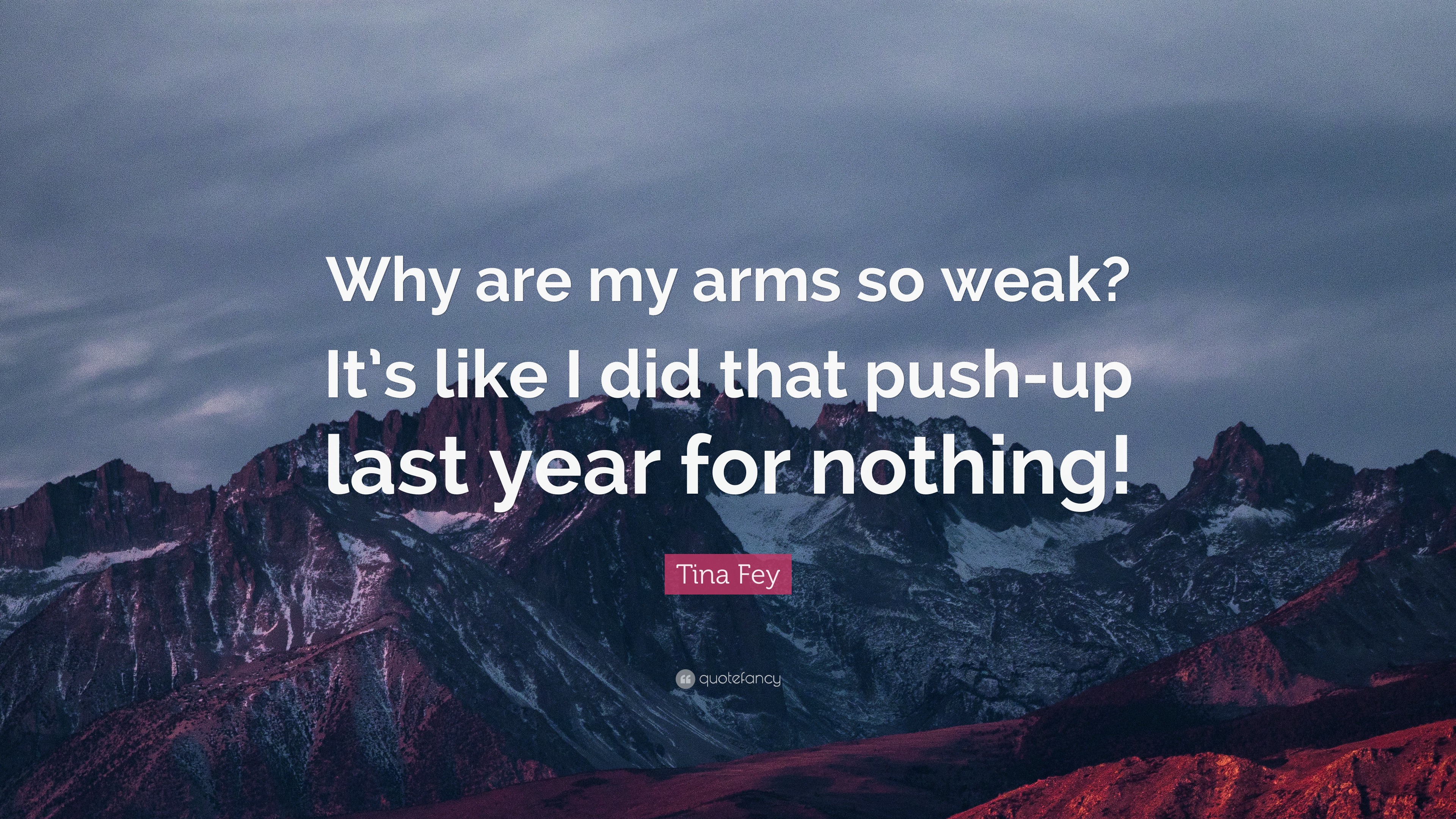 Tina Fey Quote: “Why are my arms so weak? It’s like I did that push-up
