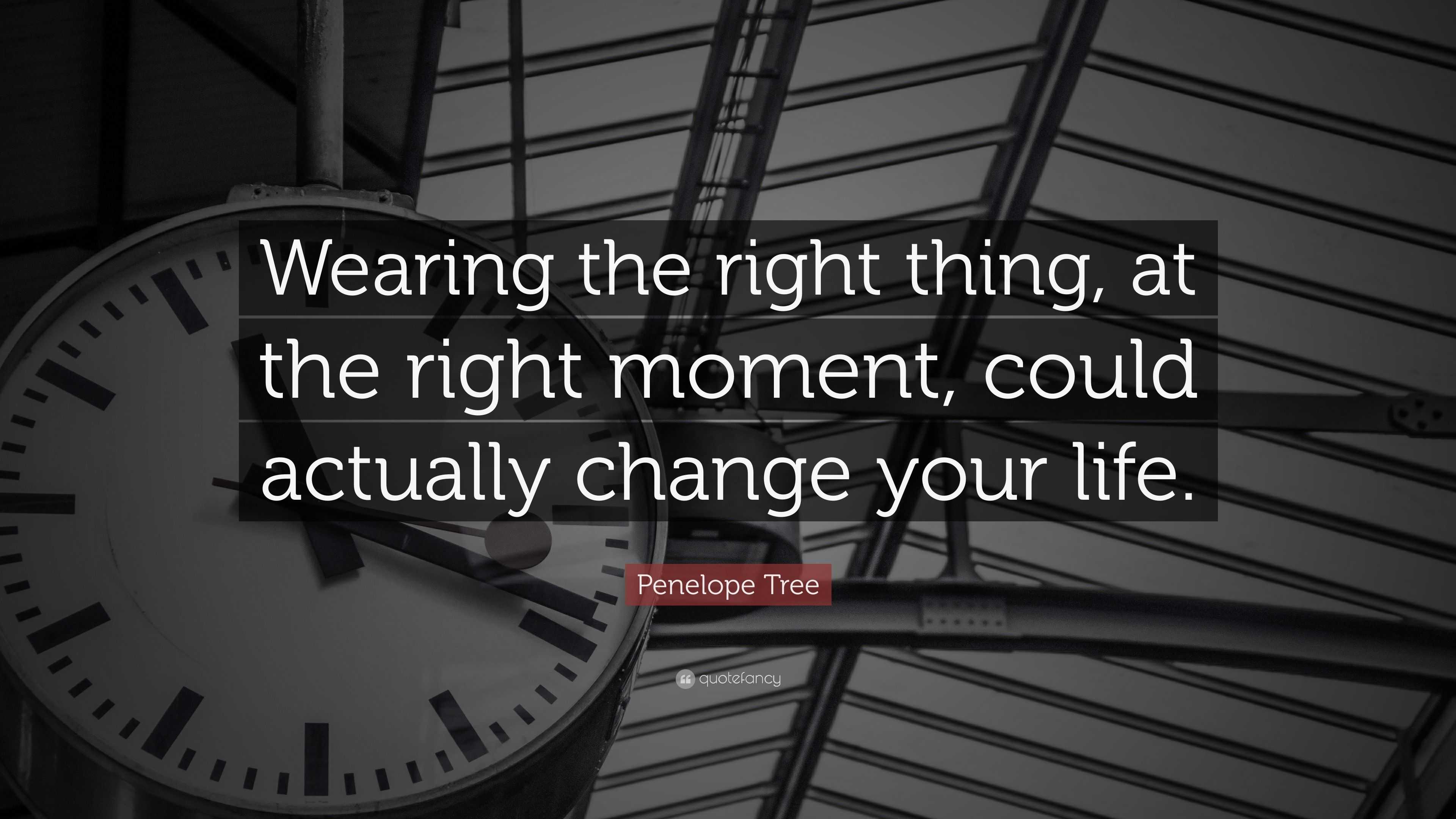 Penelope Tree Quote: “Wearing the right thing, at the right moment ...