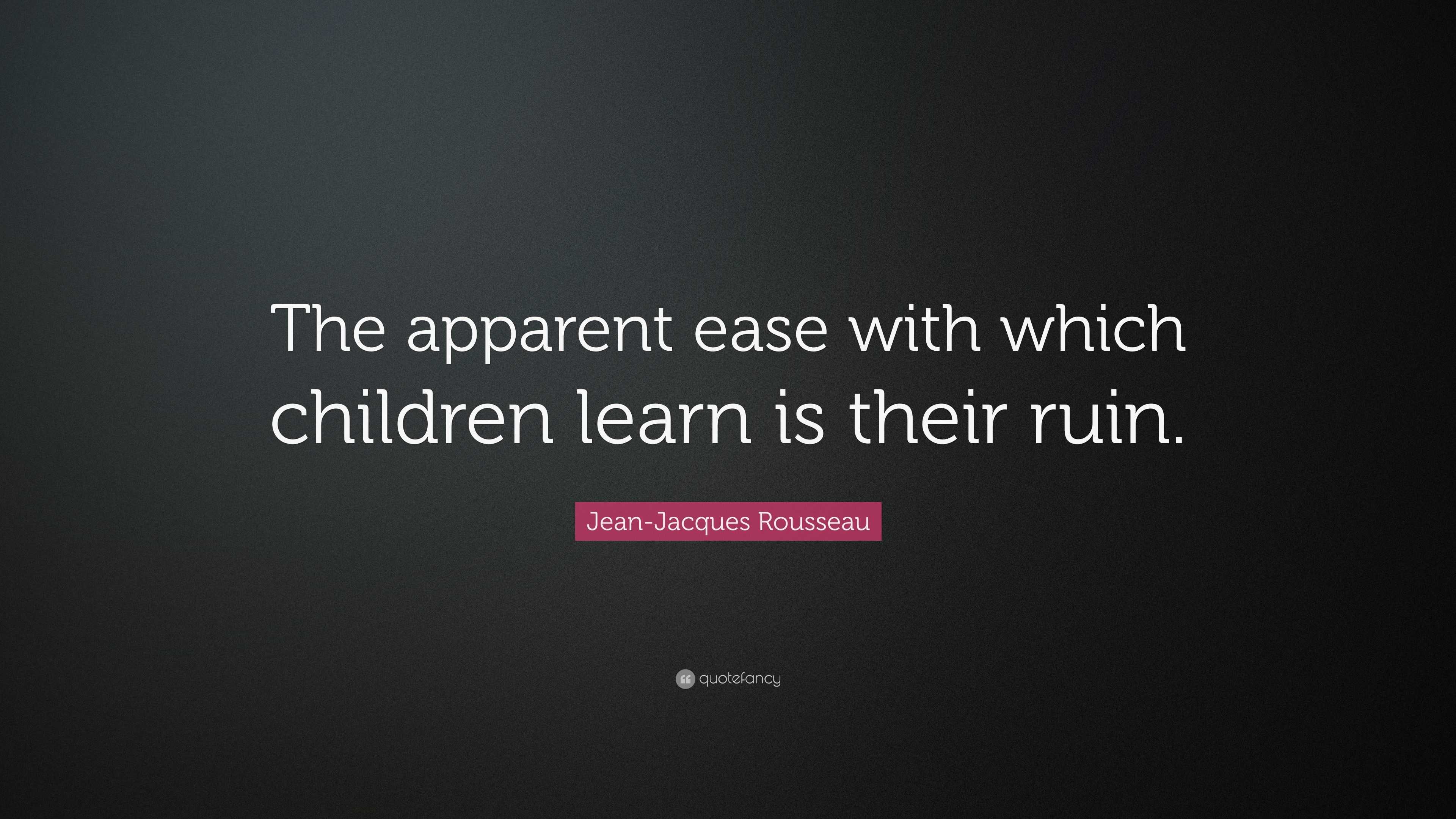 Jean-Jacques Rousseau Quote: “The apparent ease with which children ...