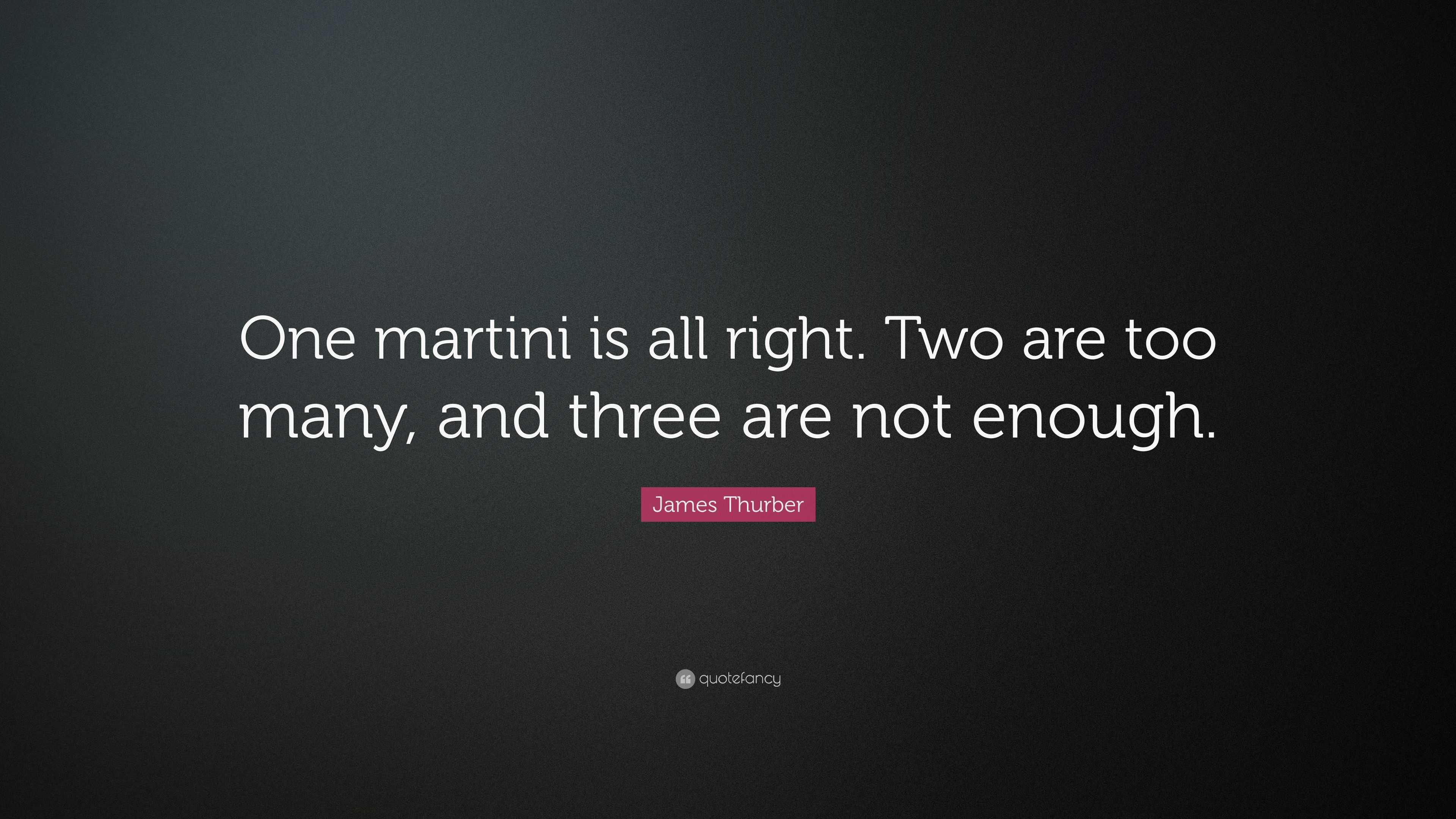 James Thurber Quote: “One martini is all right. Two are too many, and ...