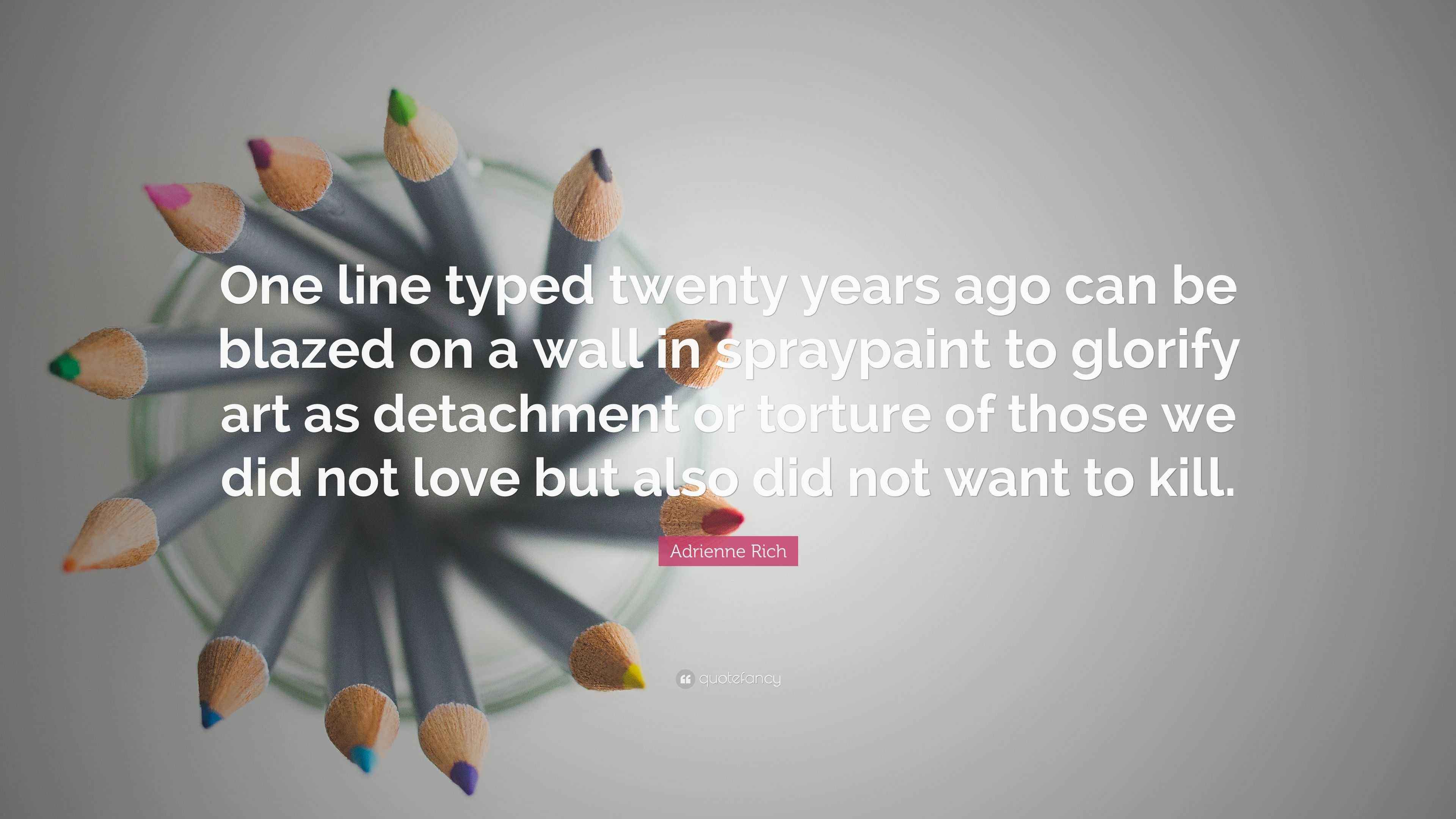 Adrienne Rich Quote “One line typed twenty years ago can