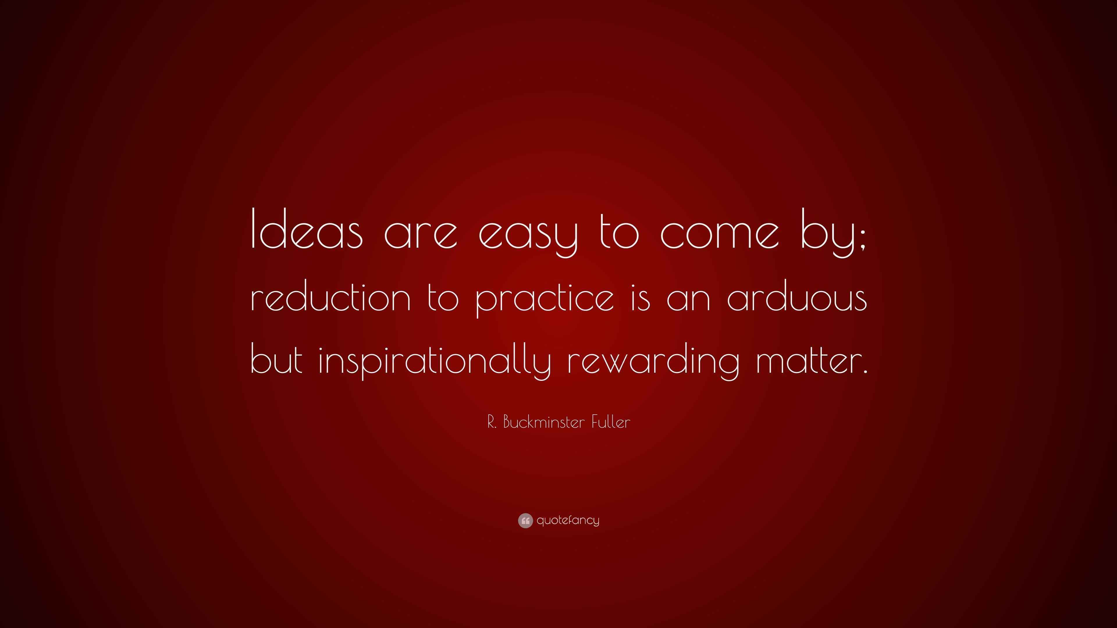 R buckminster fuller quote ideas are easy to come by reduction to