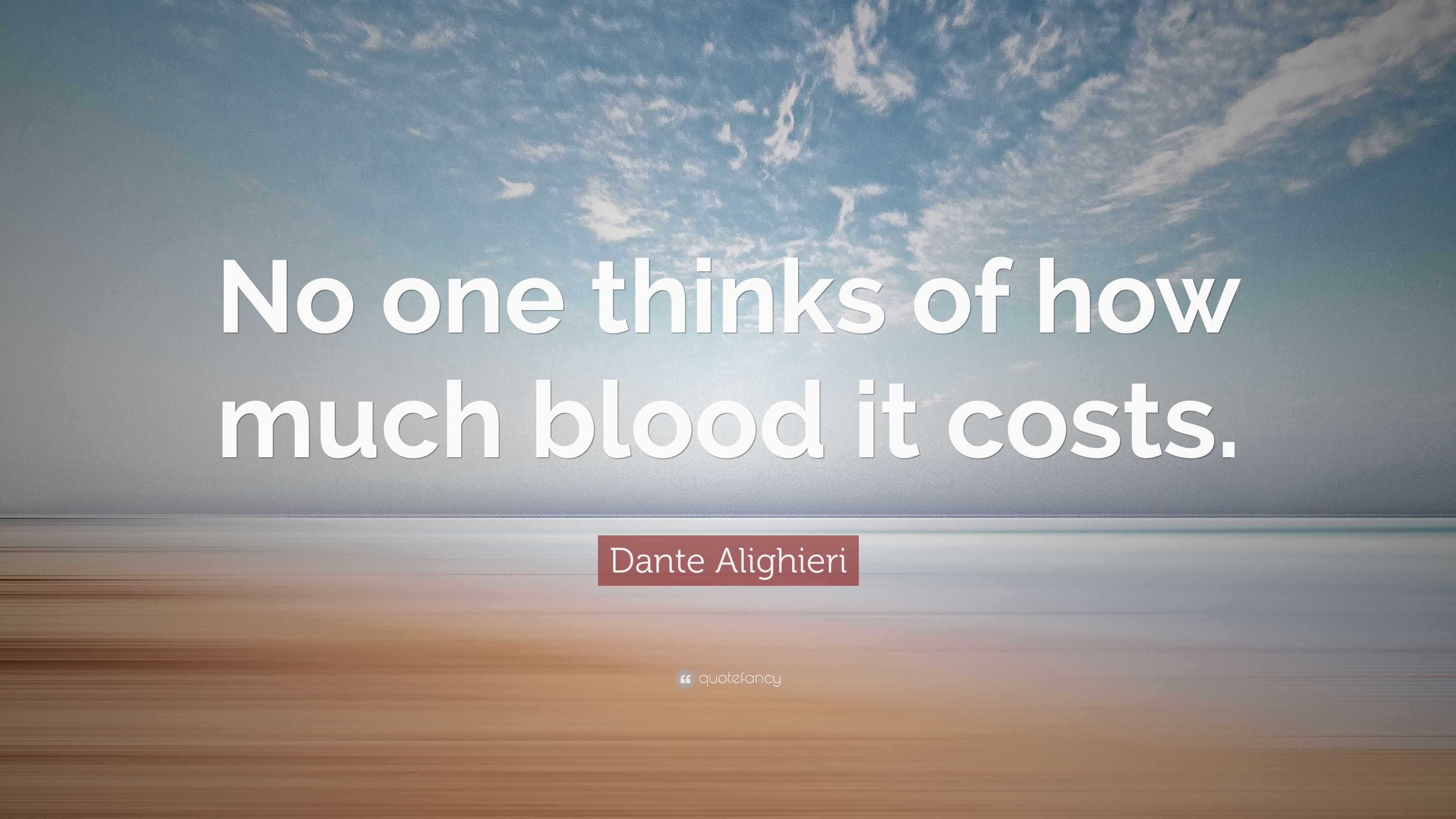 Dante Alighieri Quote: “No one thinks of how much blood it costs.”