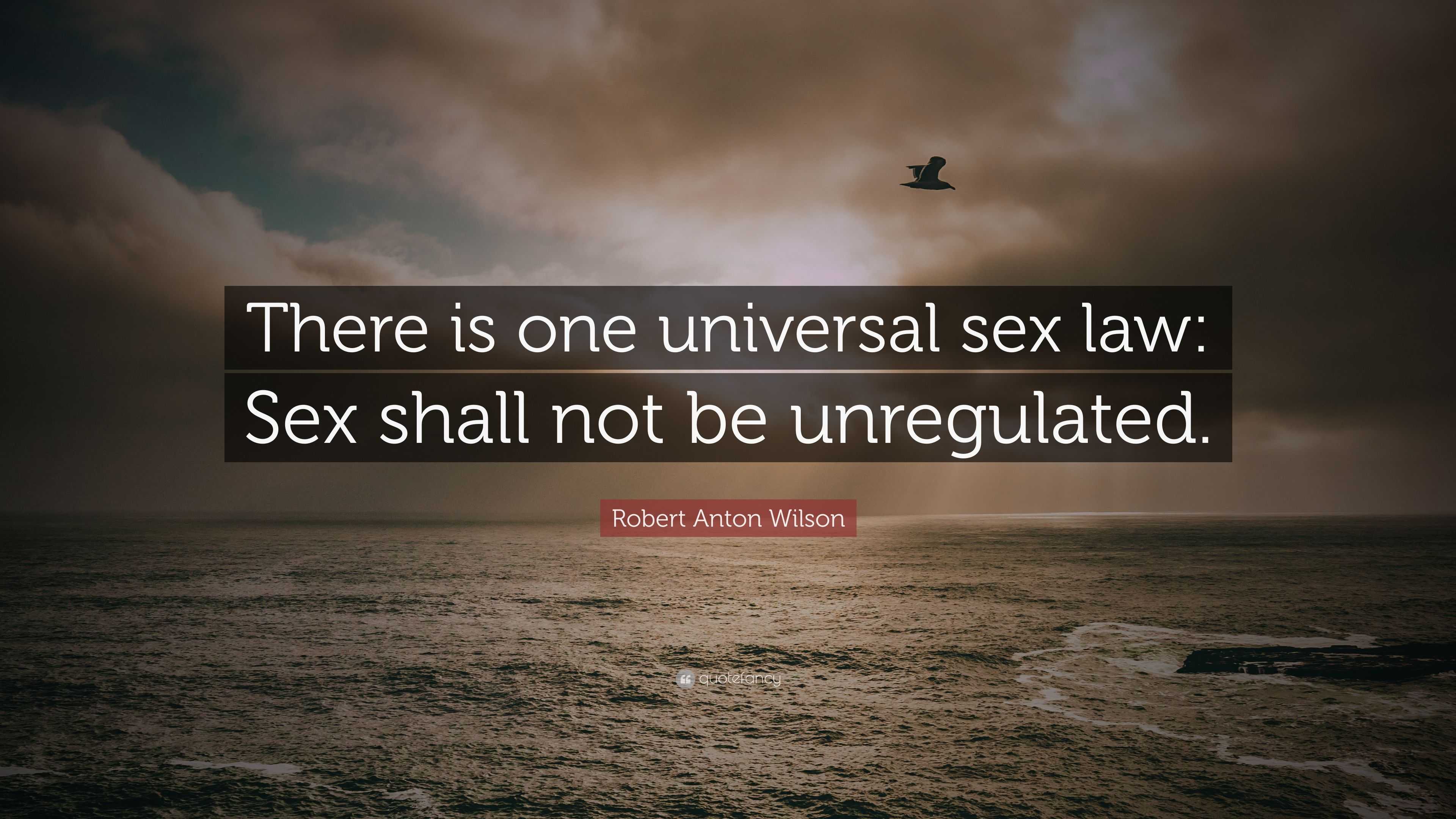 Robert Anton Wilson Quote “there Is One Universal Sex Law Sex Shall Not Be Unregulated” 