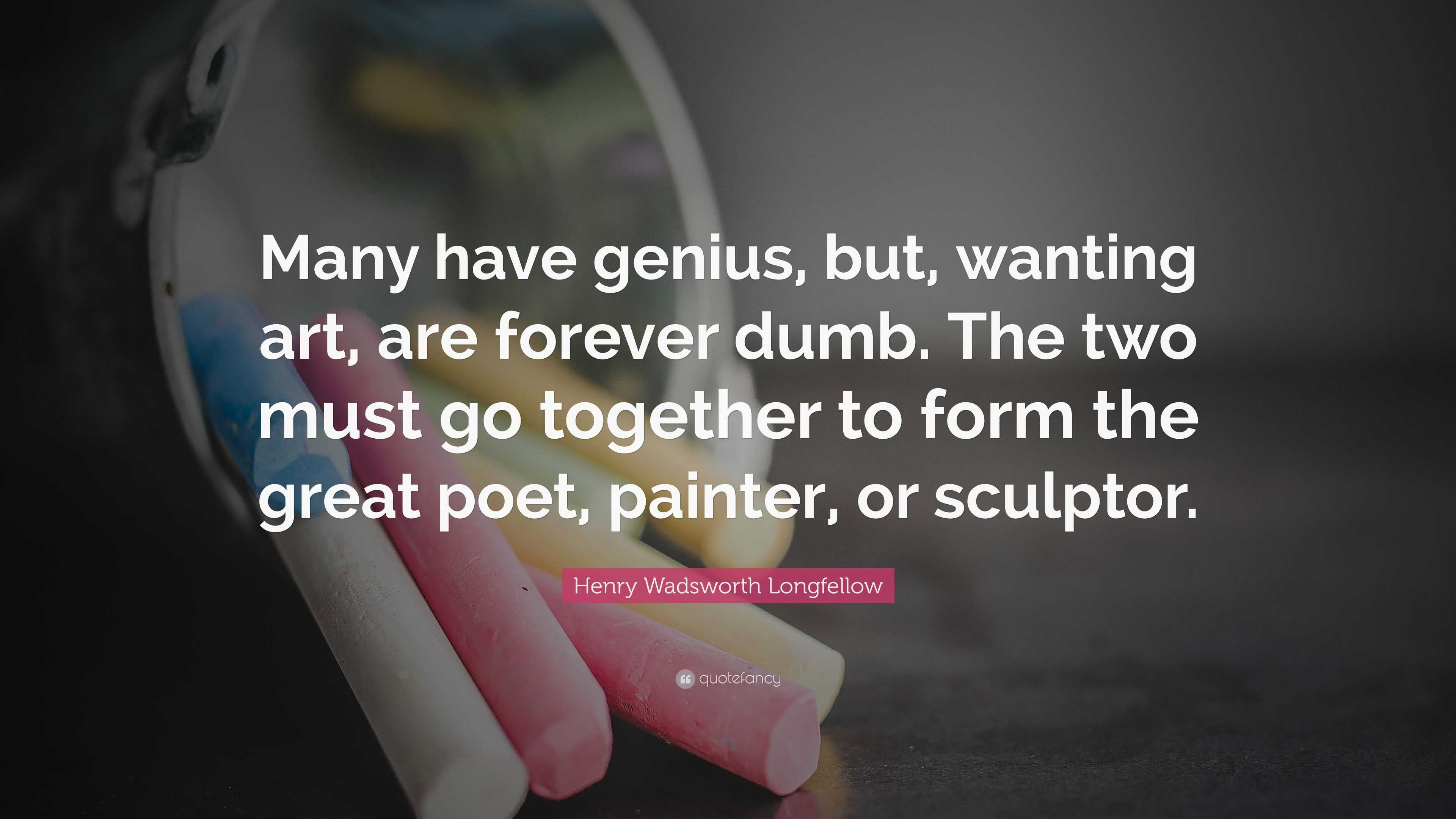 henry-wadsworth-longfellow-quote-many-have-genius-but-wanting-art