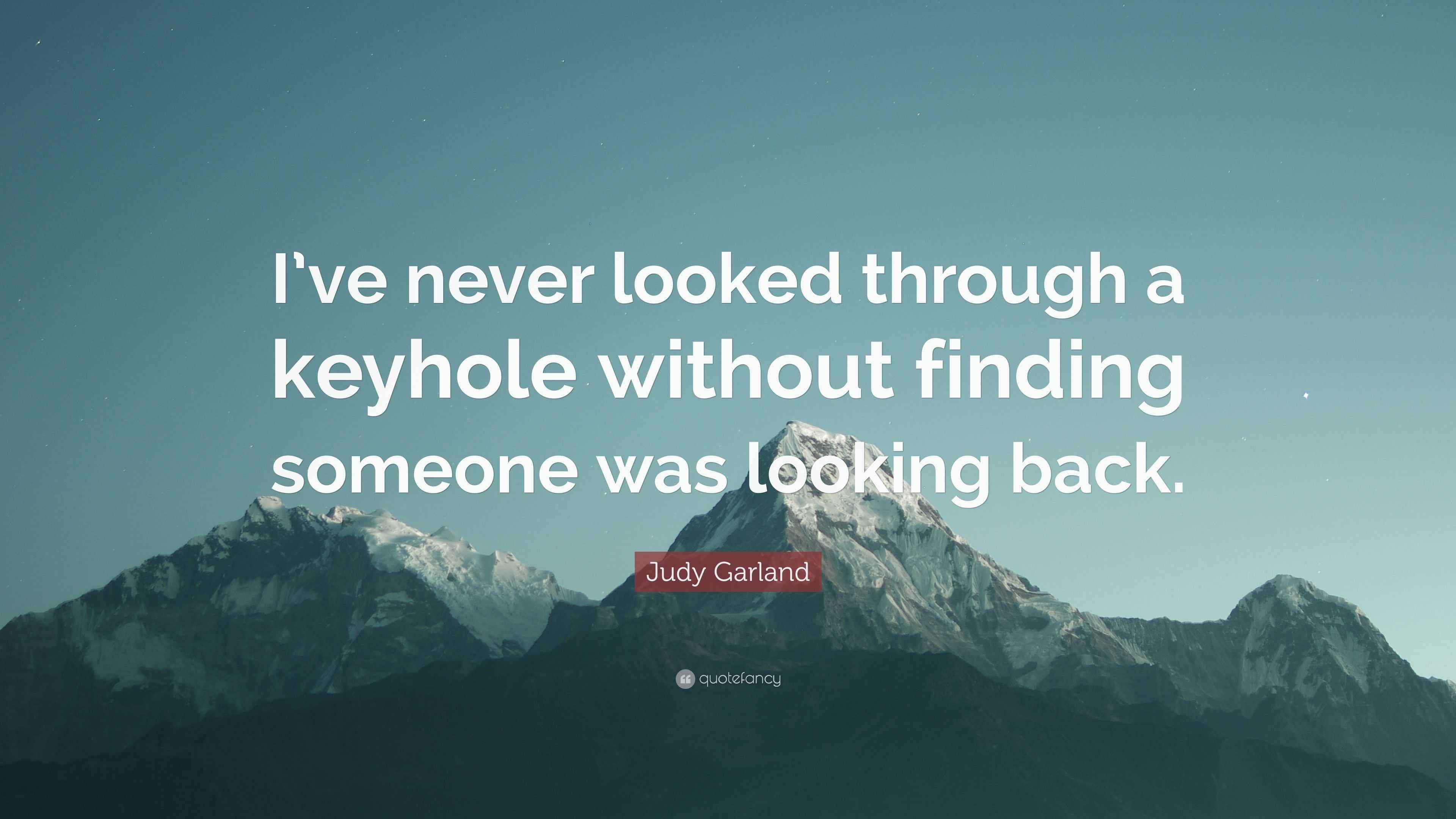 Judy Garland Quote “I’ve never looked through a keyhole without finding someone was looking back.”