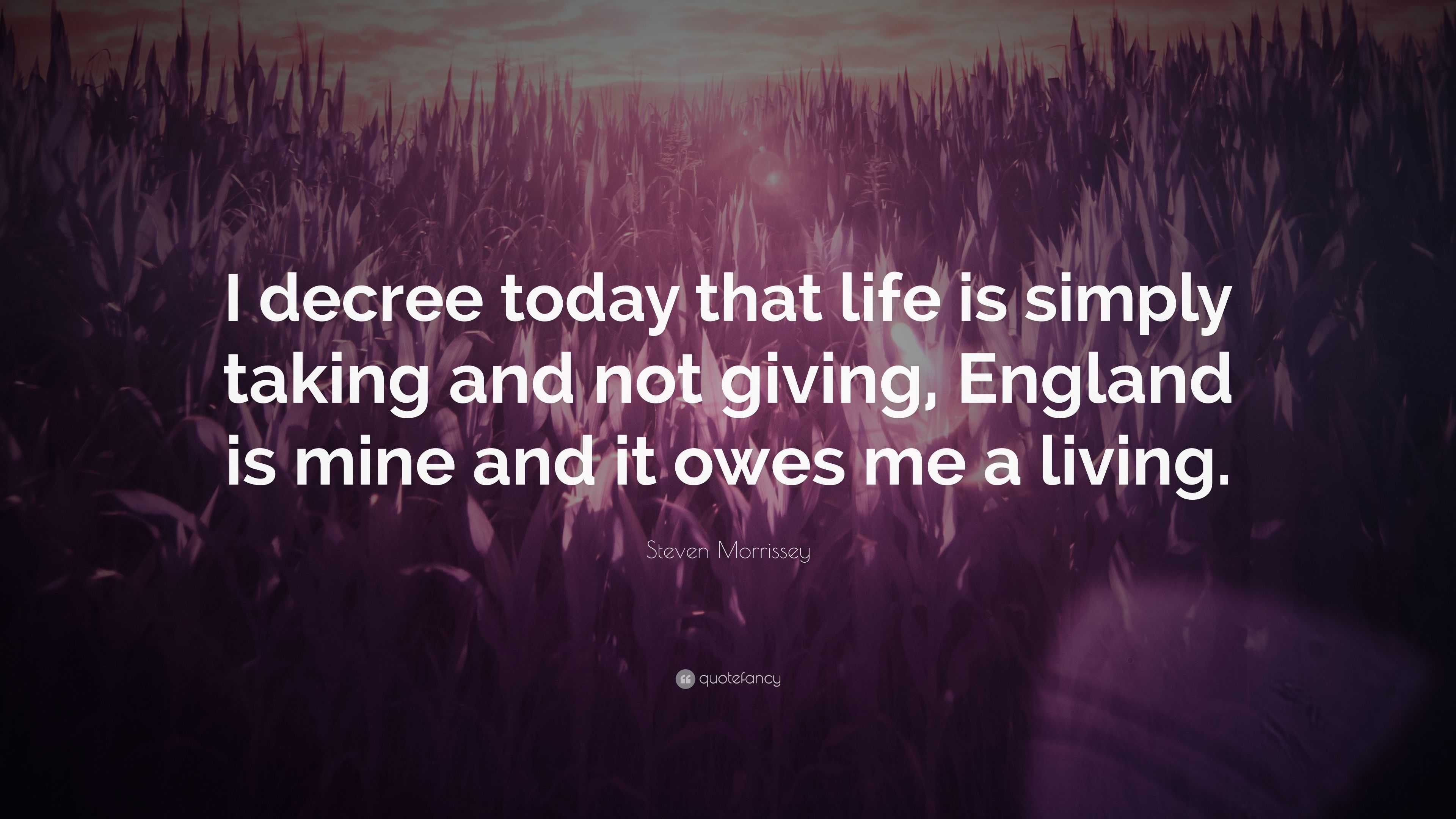 Quote: ... Morrissey simply Steven is \u201cI life today that decree