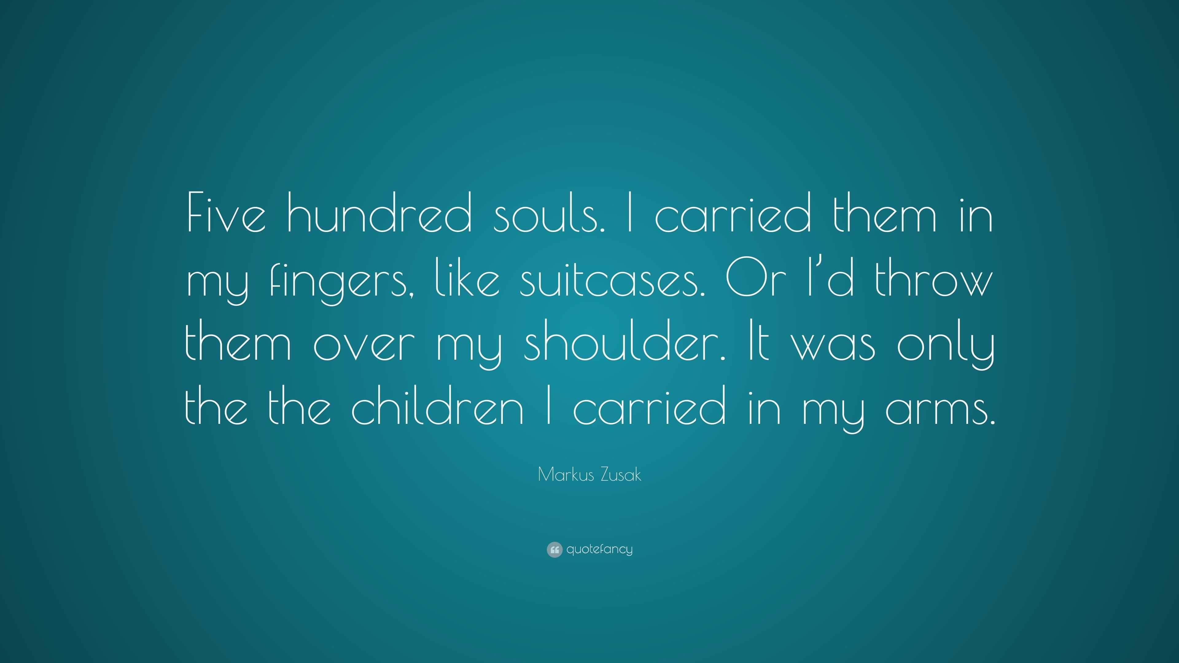 Markus Zusak Quote: “Five hundred souls. I carried them in my fingers ...