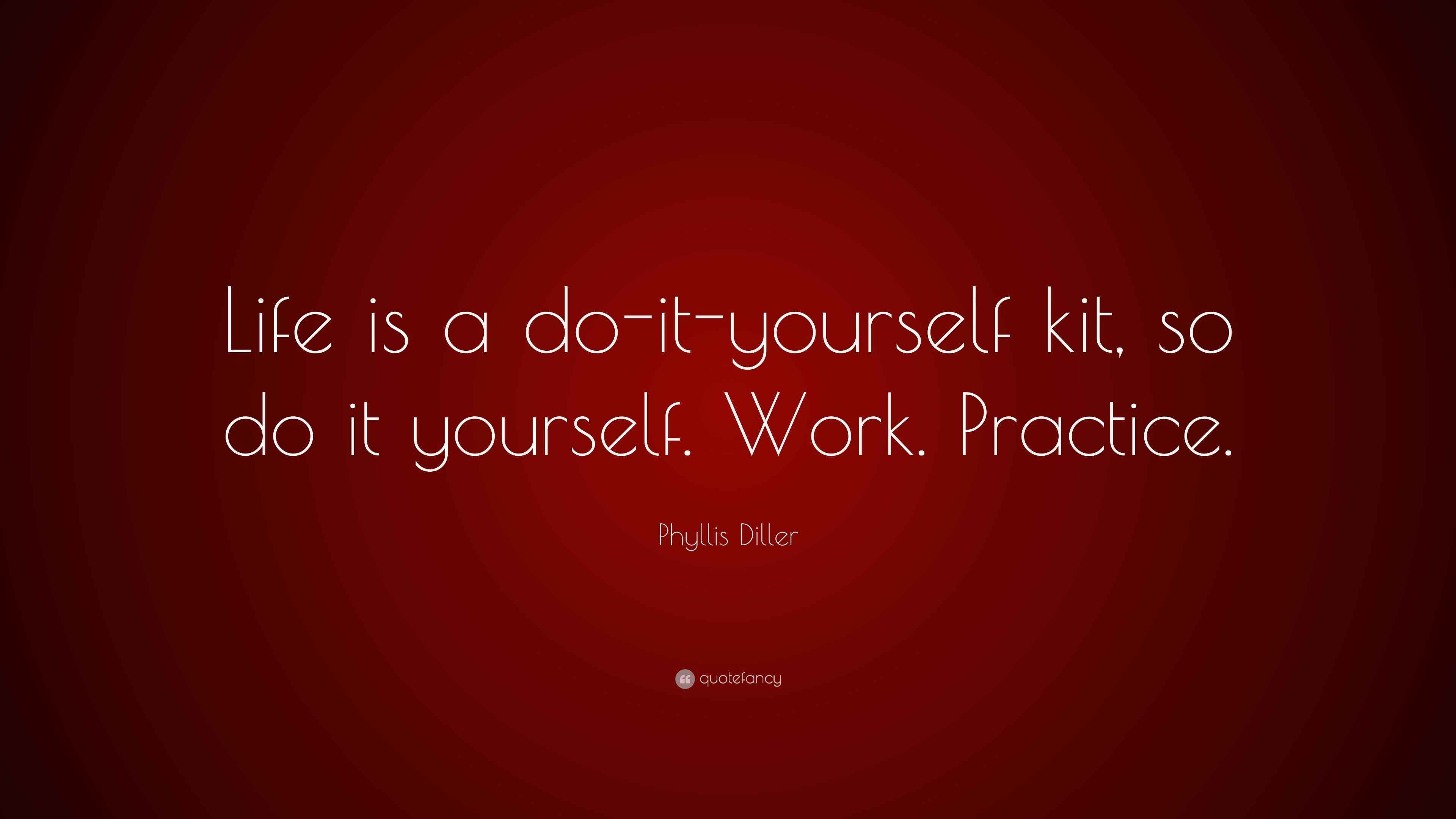 Phyllis Diller Quote “Life is a doityourself kit, so do it yourself