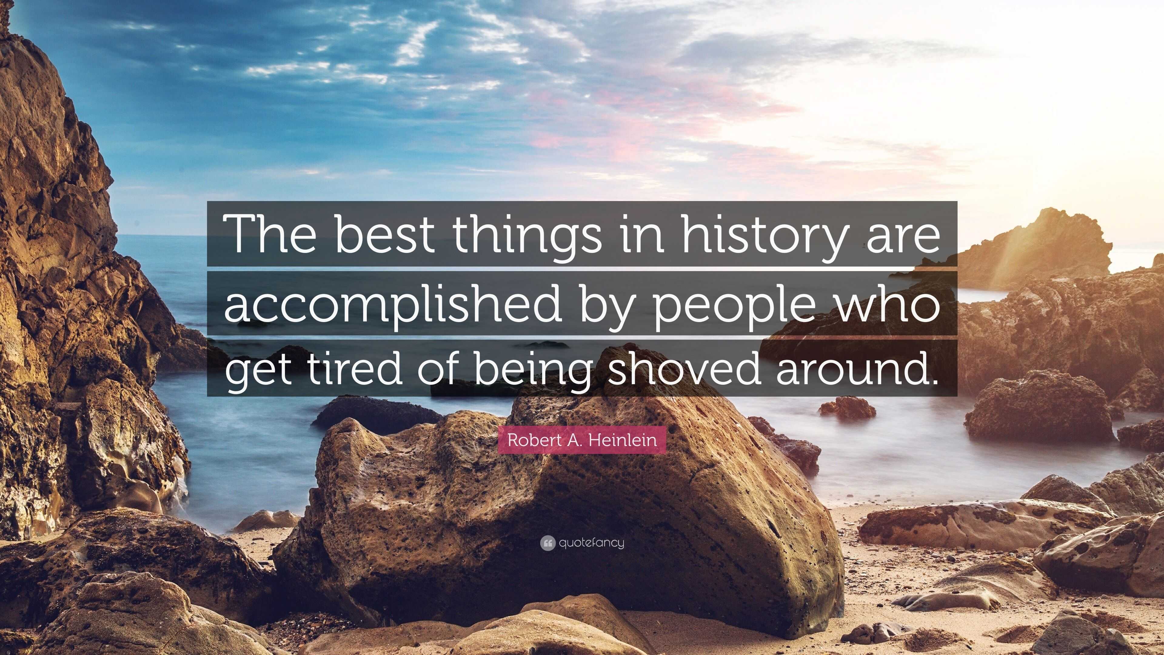 Robert A. Heinlein Quote: “The best things in history are accomplished ...