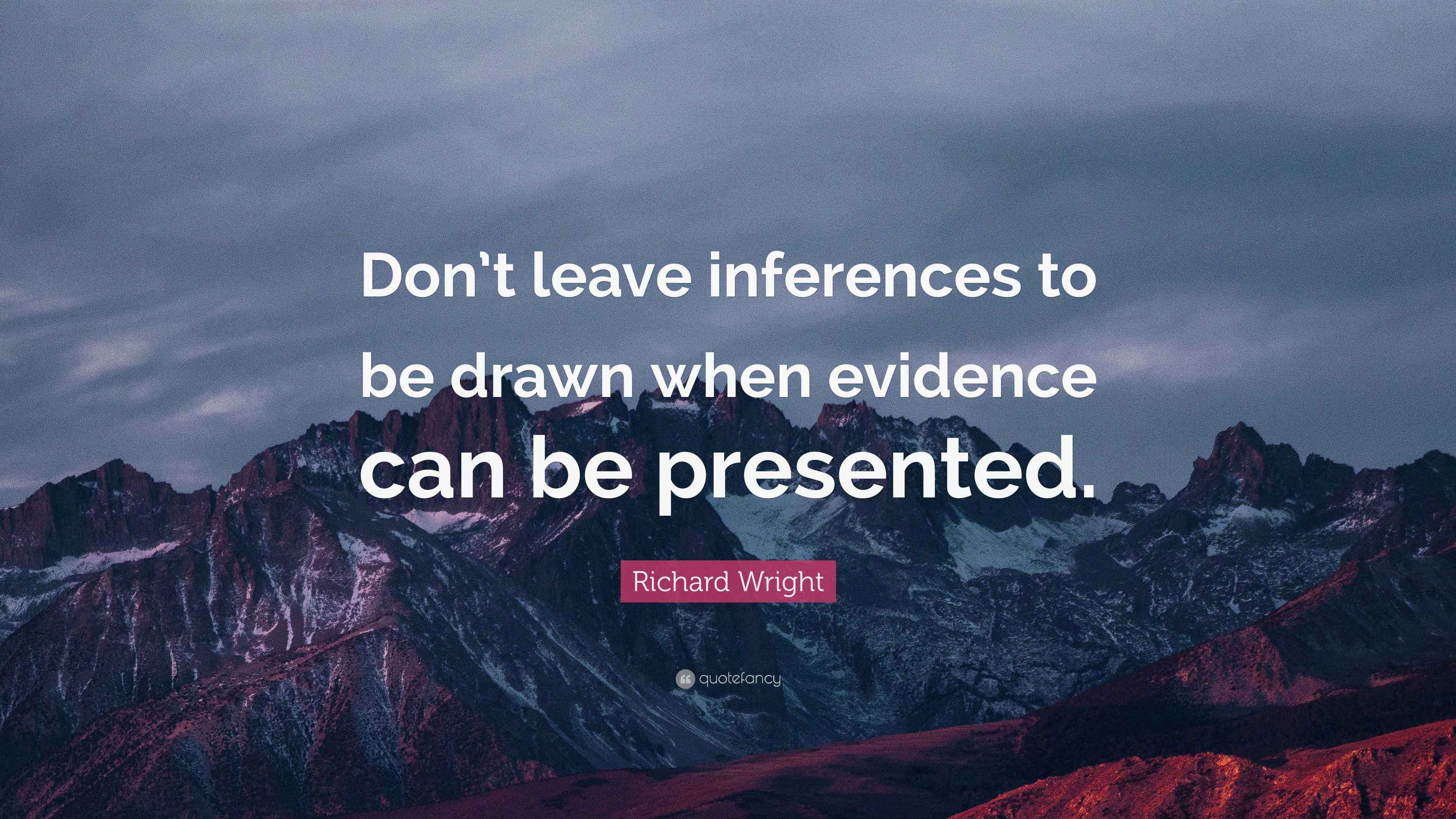 Richard Wright Quote “Don’t leave inferences to be drawn when evidence