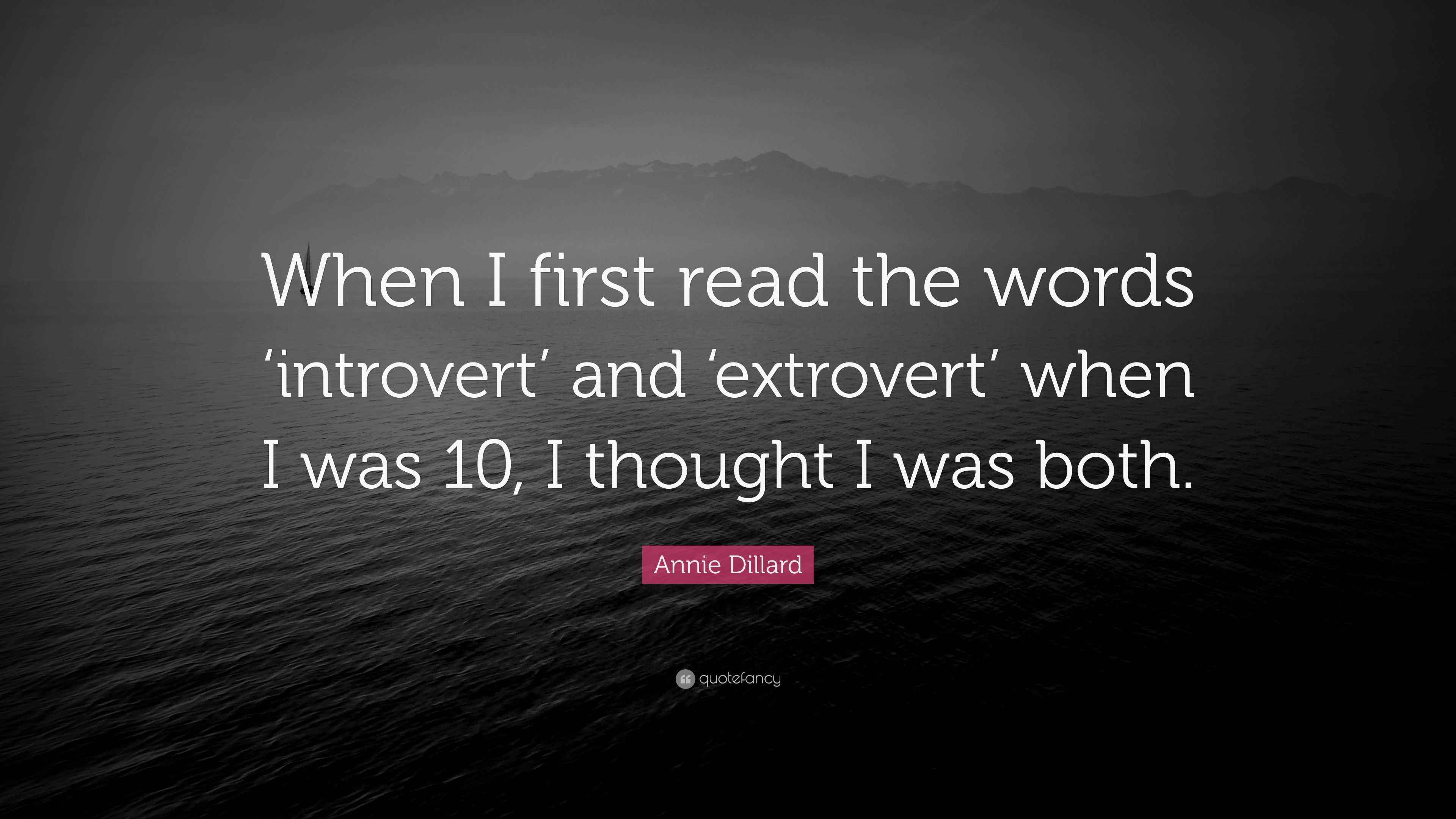 Annie Dillard Quote: “When I first read the words ‘introvert’ and ...