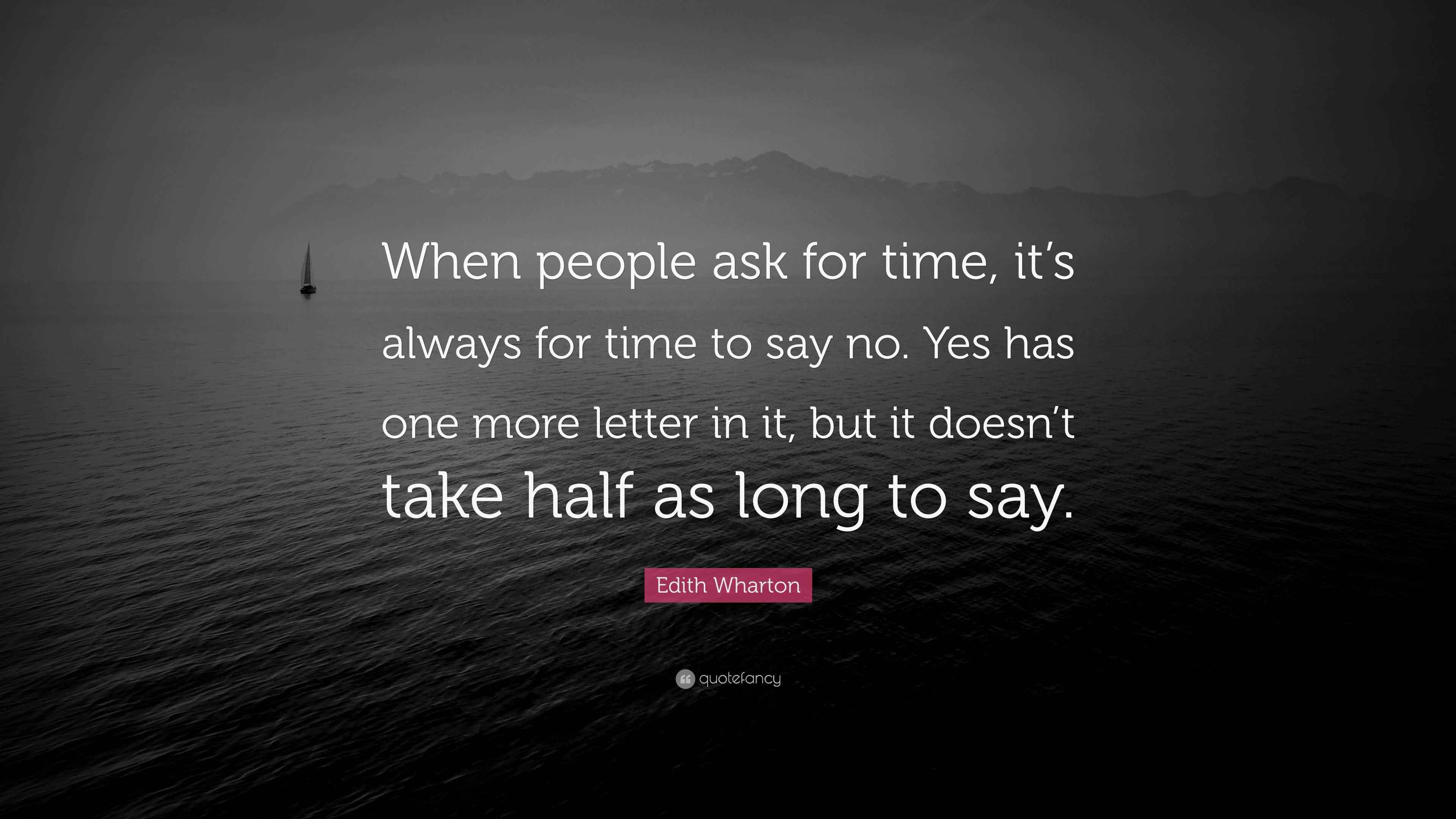 Edith Wharton Quote “When people ask for time, it’s always for time to say no. Yes has one more