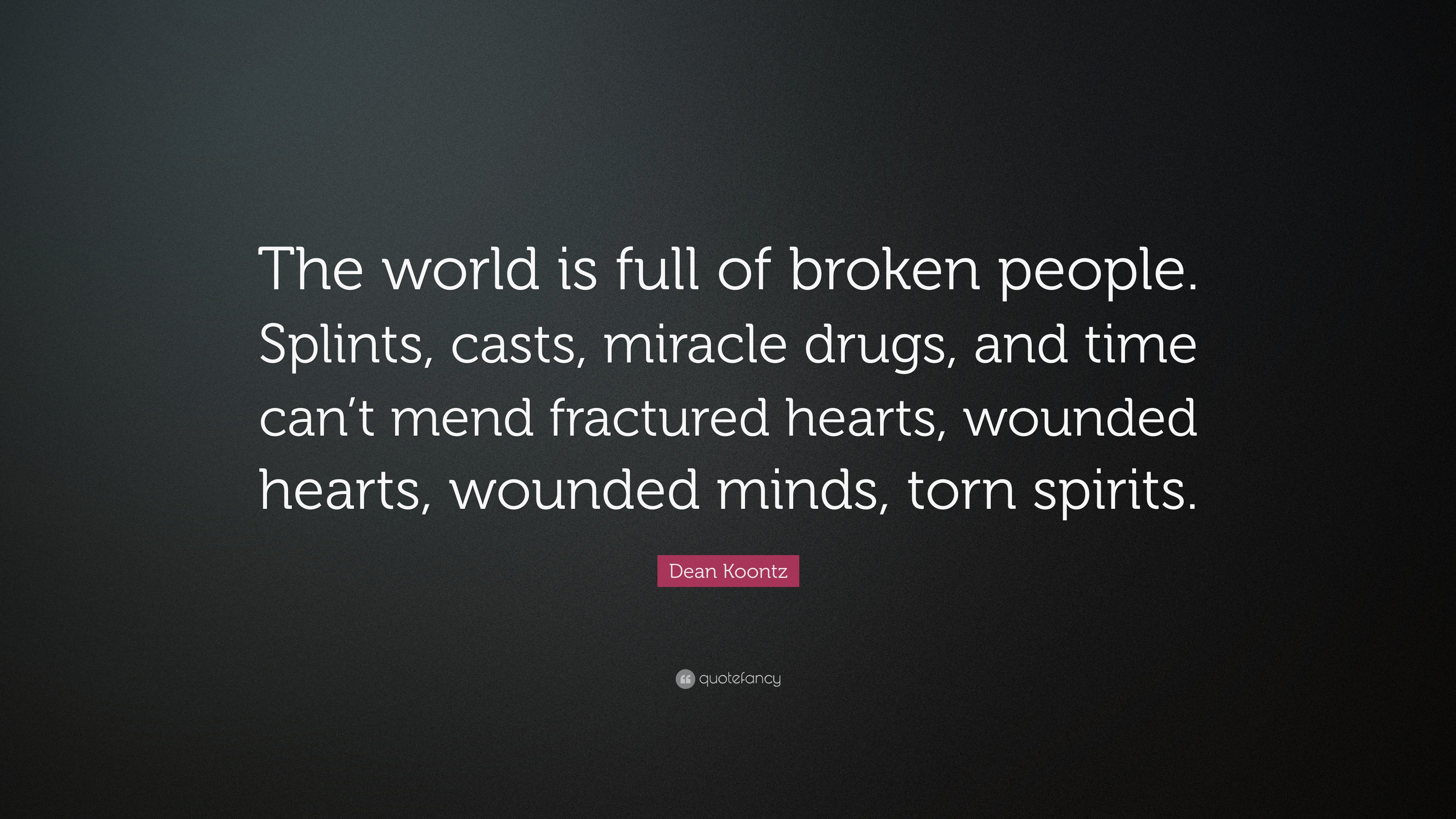 Dean Koontz Quote “The world is full of broken people. Splints, casts