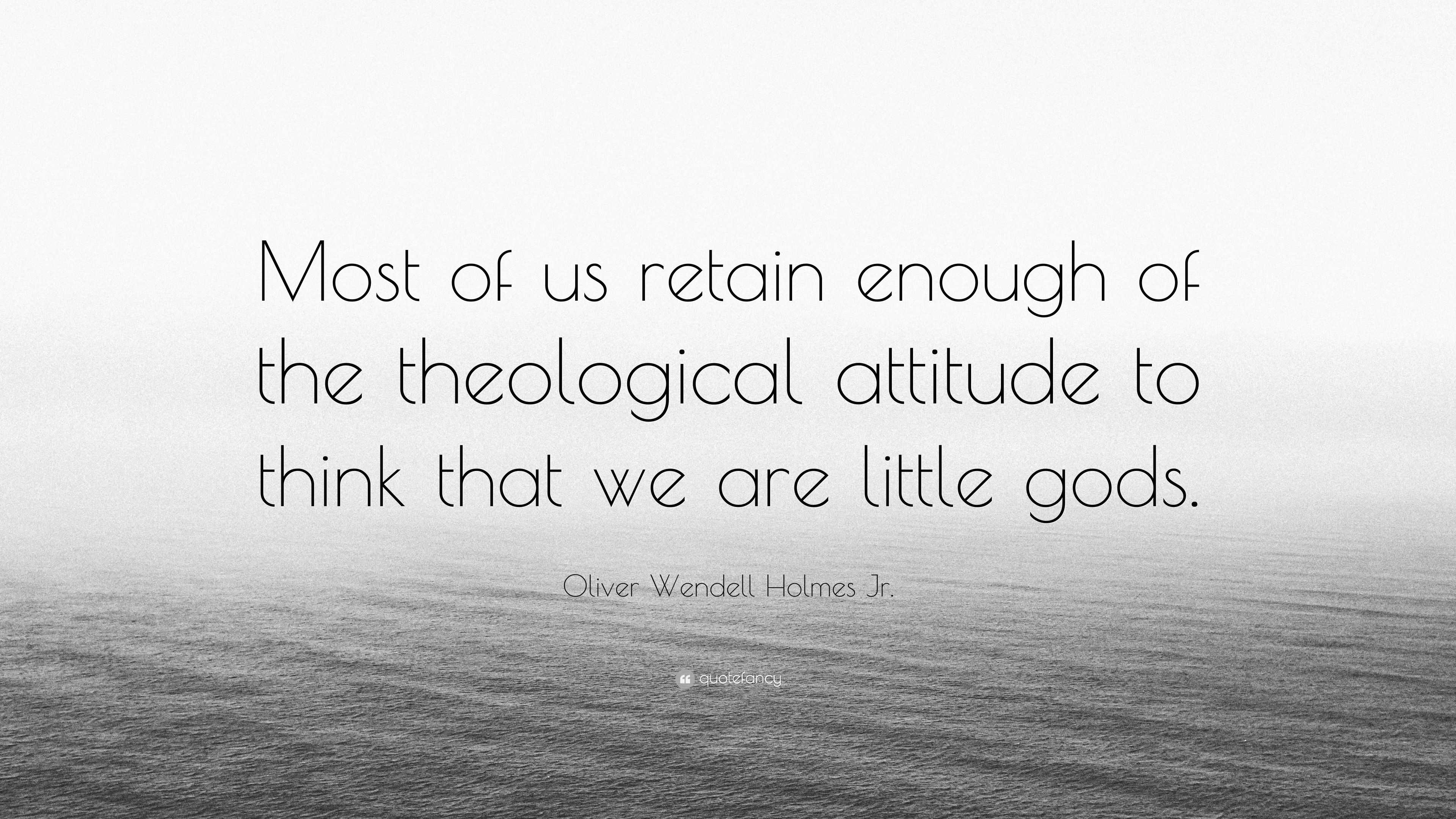 Oliver Wendell Holmes Jr. Quote: “Most Of Us Retain Enough Of The ...