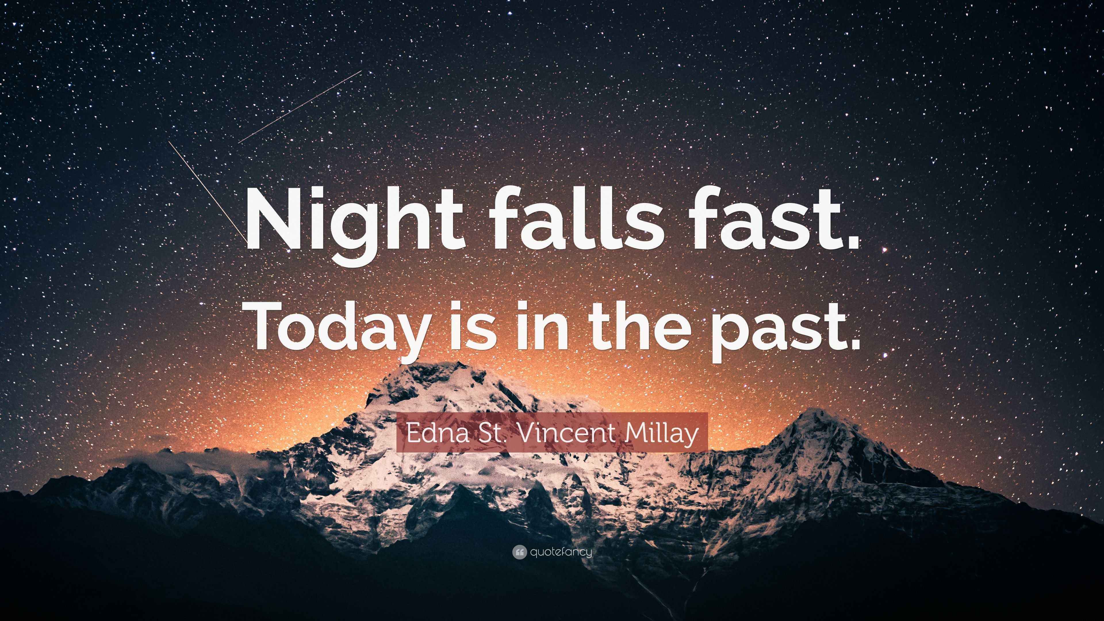 Edna St. Vincent Millay Quote “Night falls fast. Today is in the past.”