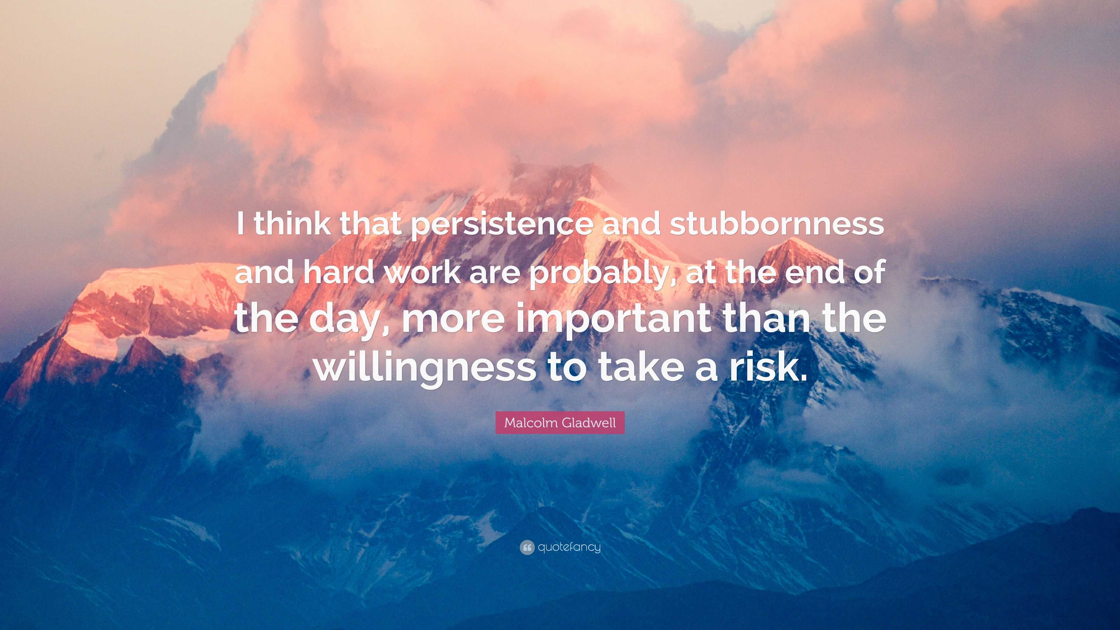 Malcolm Gladwell Quote: “I Think That Persistence And Stubbornness And ...