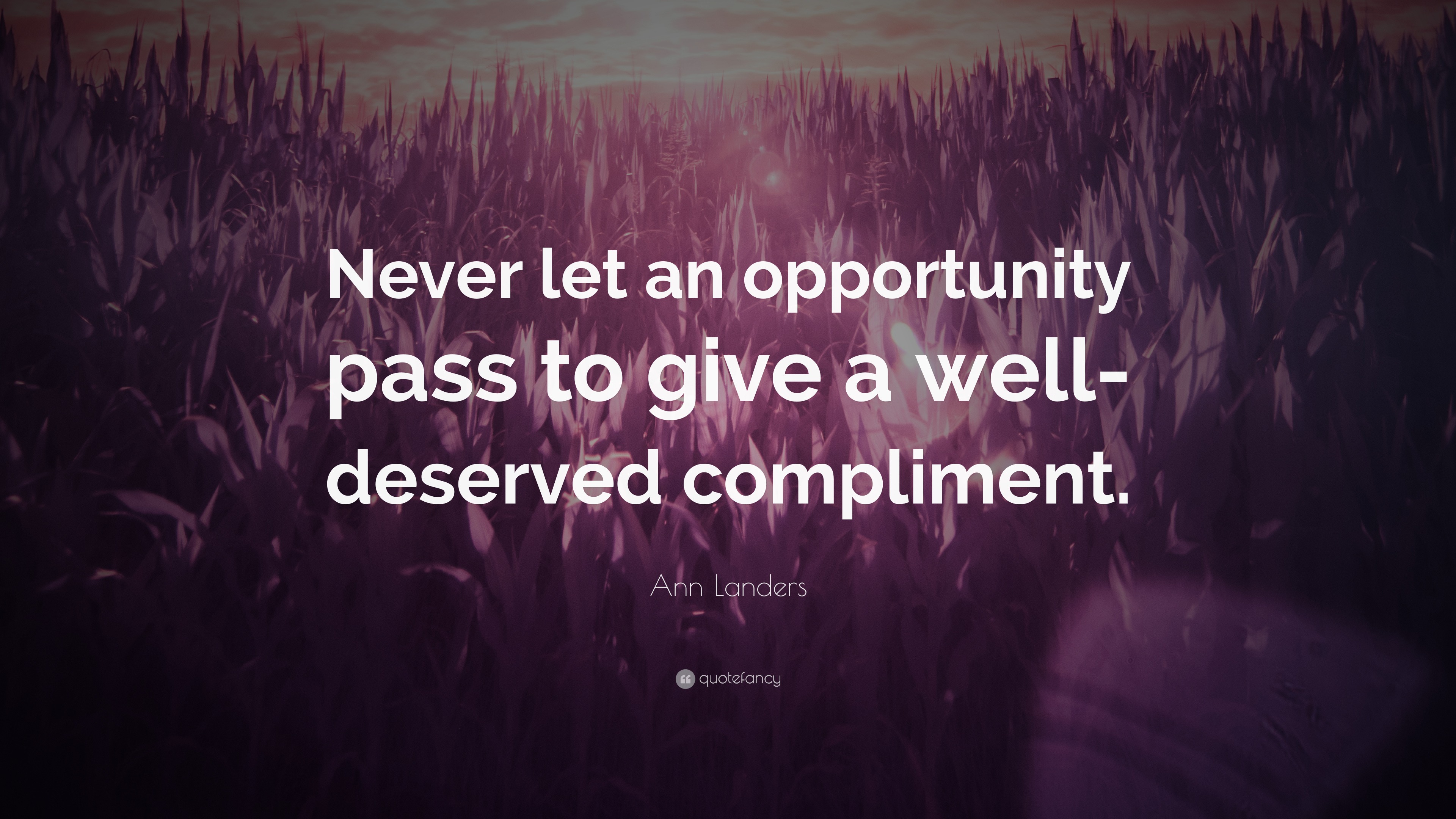 Ann Landers Quote: “Never let an opportunity pass to give a well ...