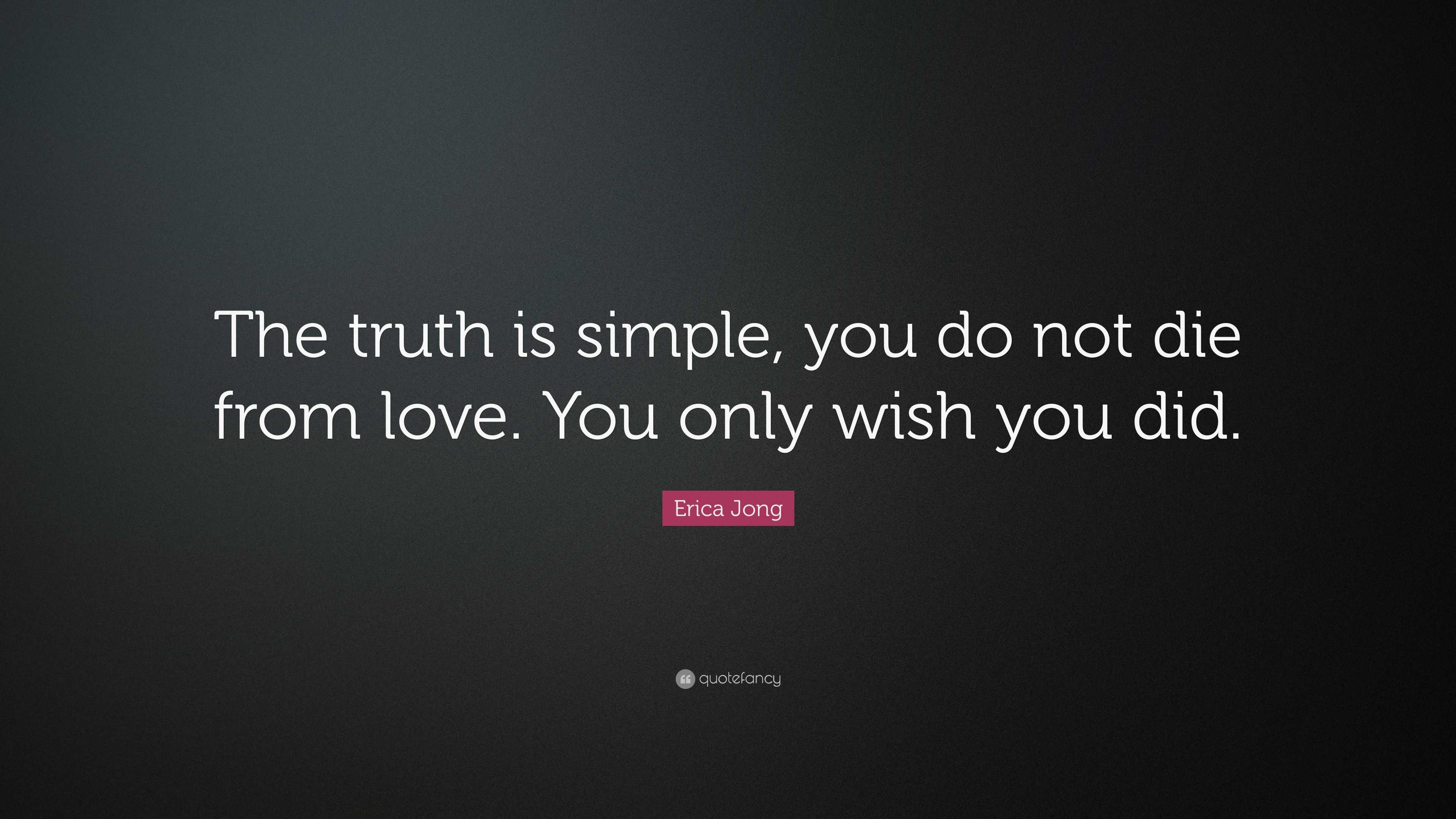 Erica Jong Quote: “The truth is simple, you do not die from love. You