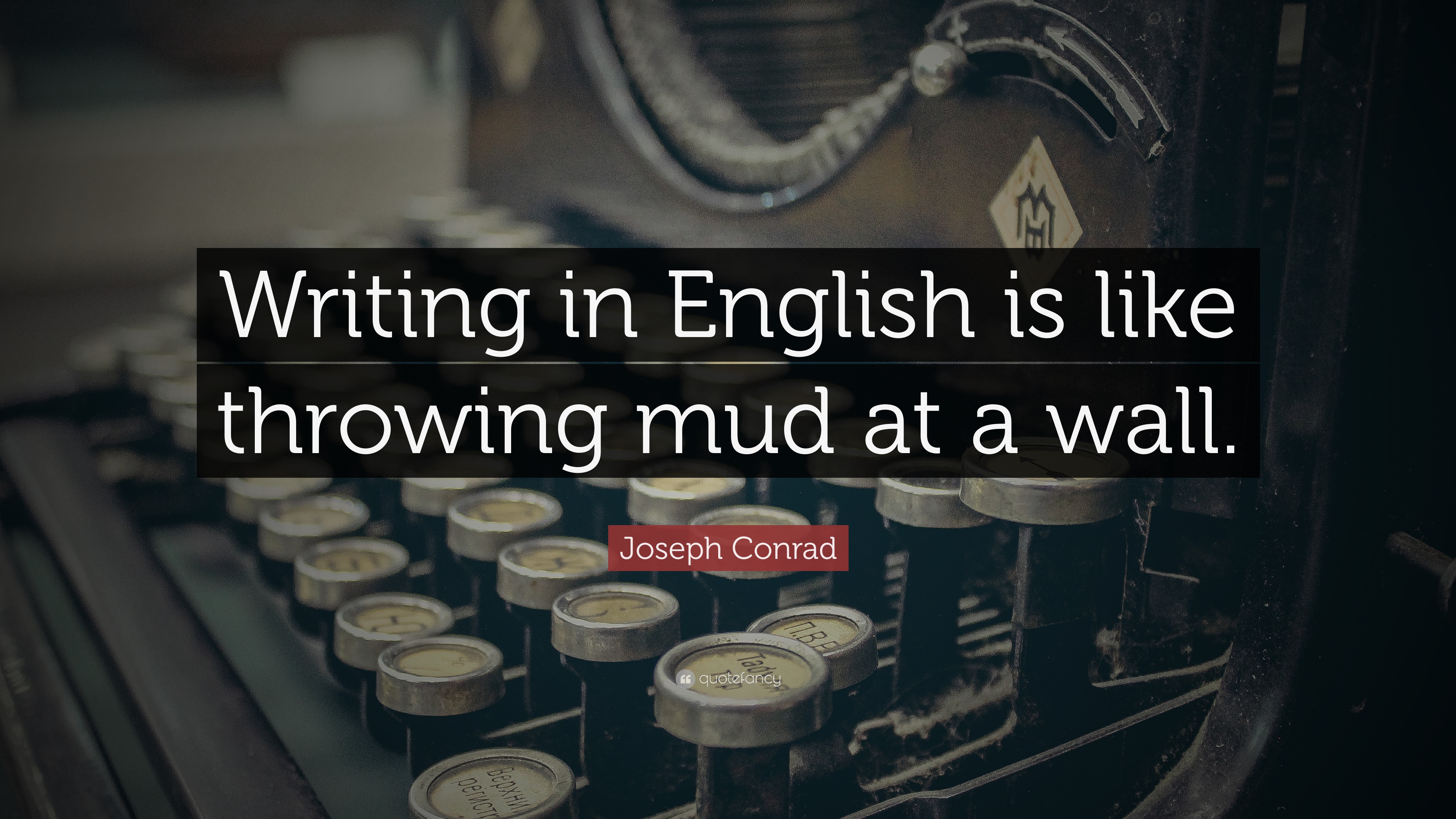 Joseph Conrad Quote “Writing in English is like throwing mud at a wall.”
