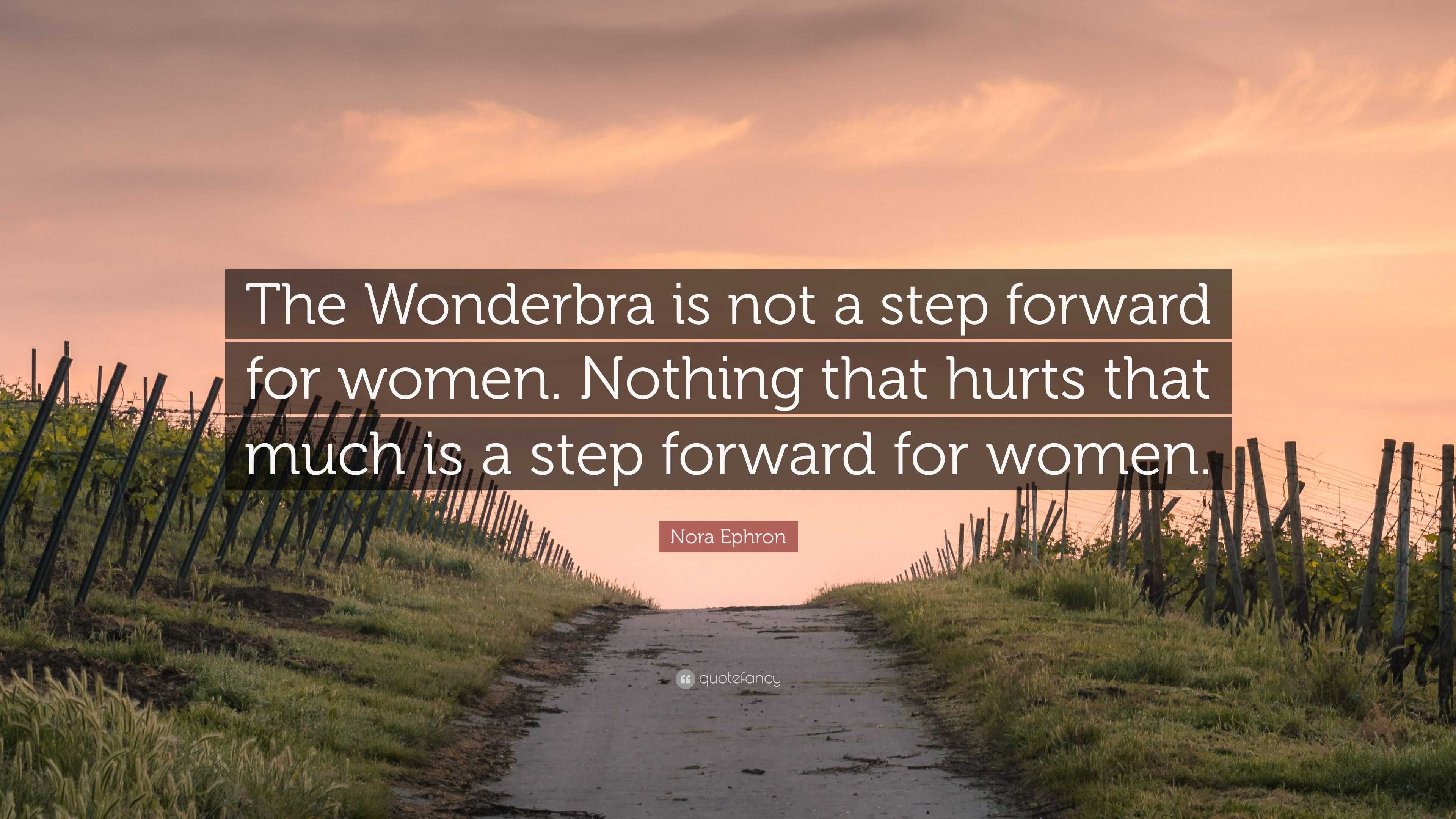 Nora Ephron Quote: “The Wonderbra is not a step forward for women. Nothing  that hurts that