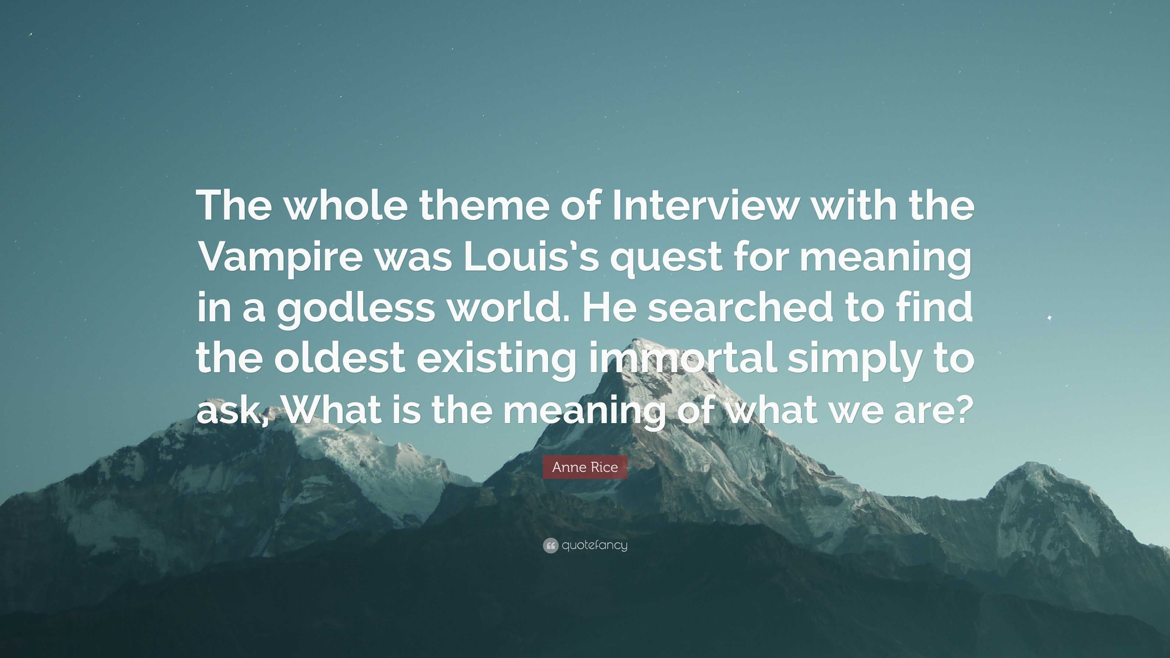 Anne Rice Quote: “The Whole Theme Of Interview With The Vampire Was Louis's Quest For Meaning In A Godless World. He Searched To Find The ...”