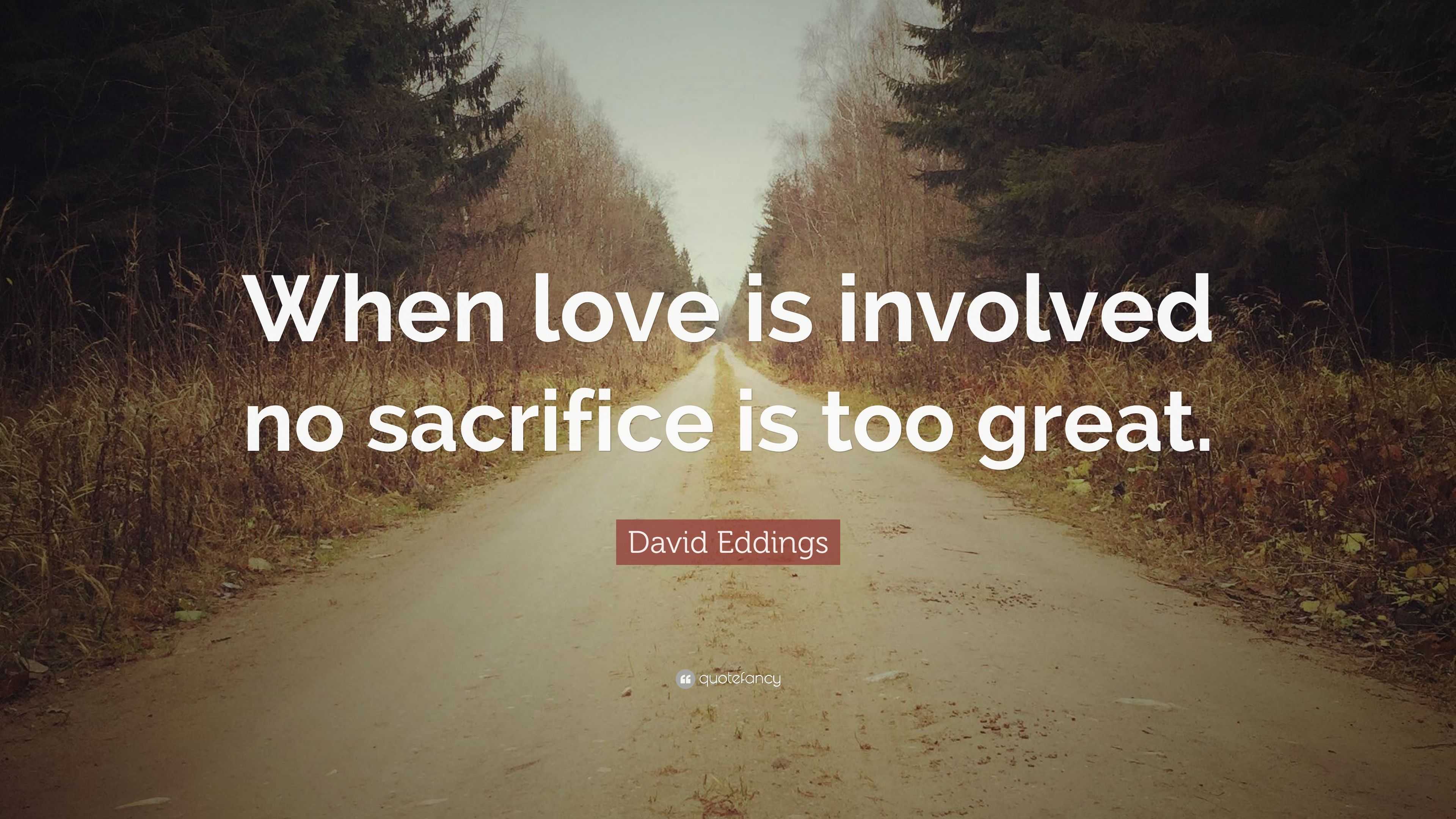 David Eddings Quote: “When love is involved no sacrifice is too great.”