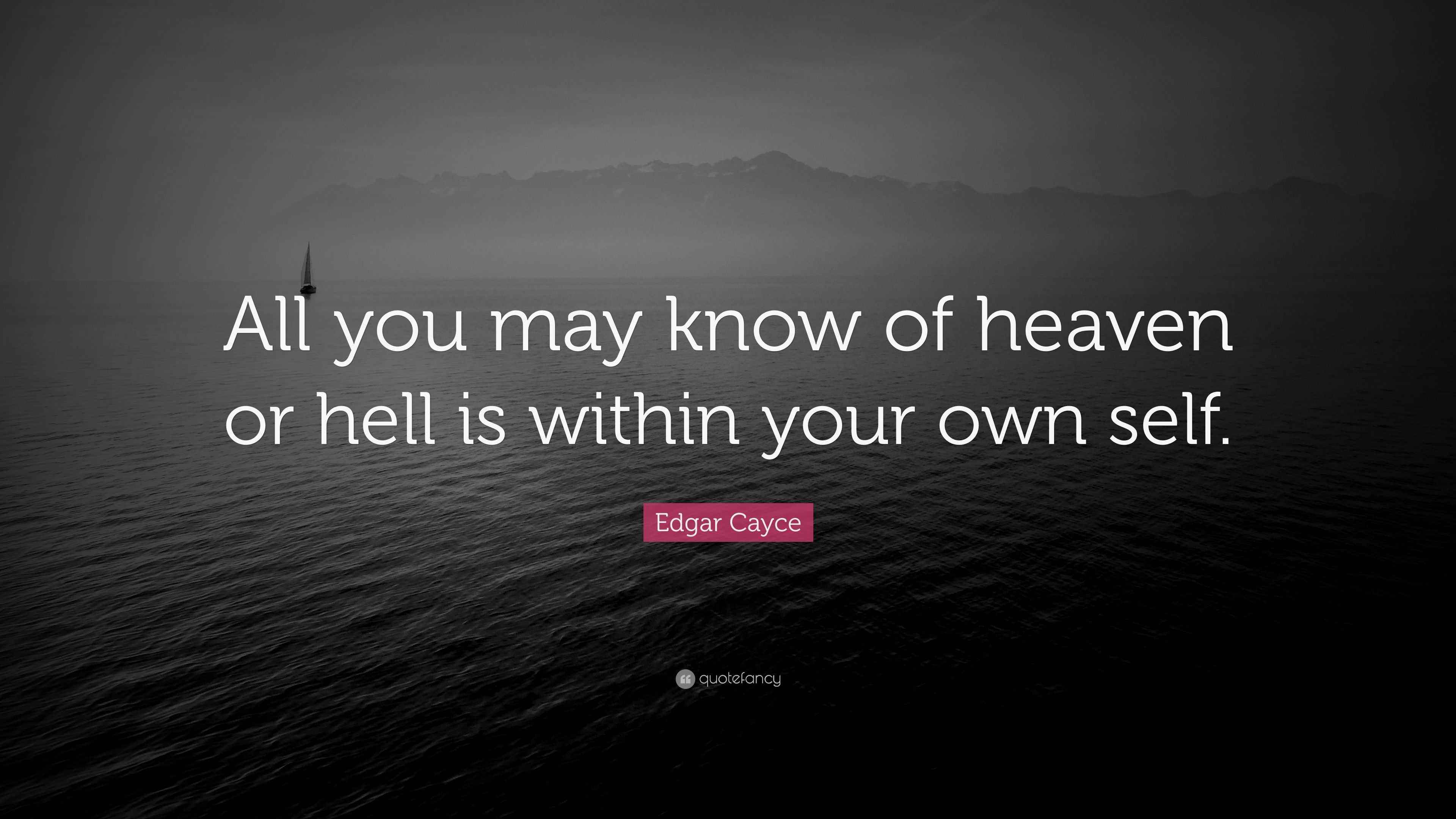 Edgar Cayce Quote: “All you may know of heaven or hell is within your ...
