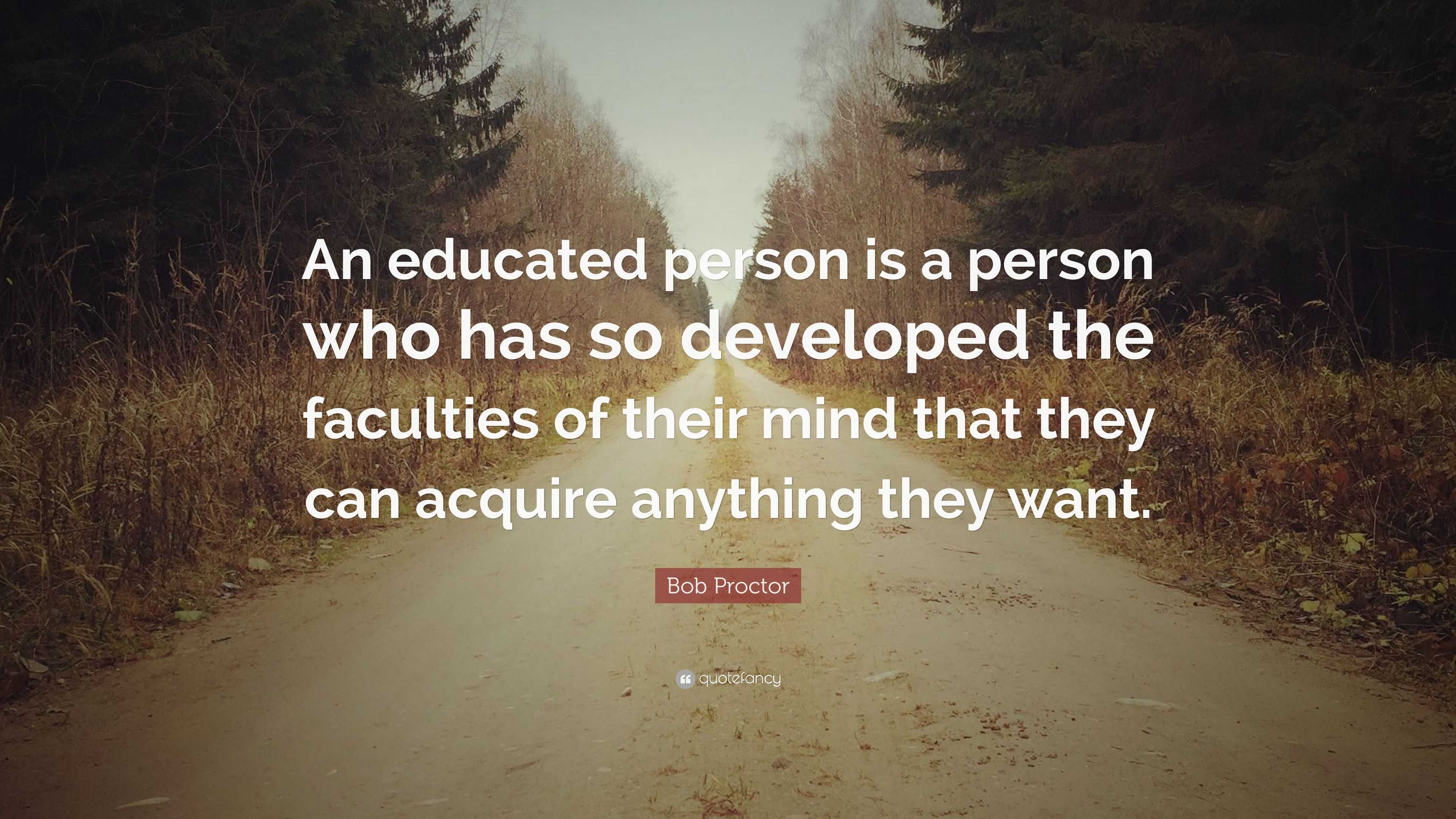 Bob Proctor Quote: “An educated person is a person who has so developed ...