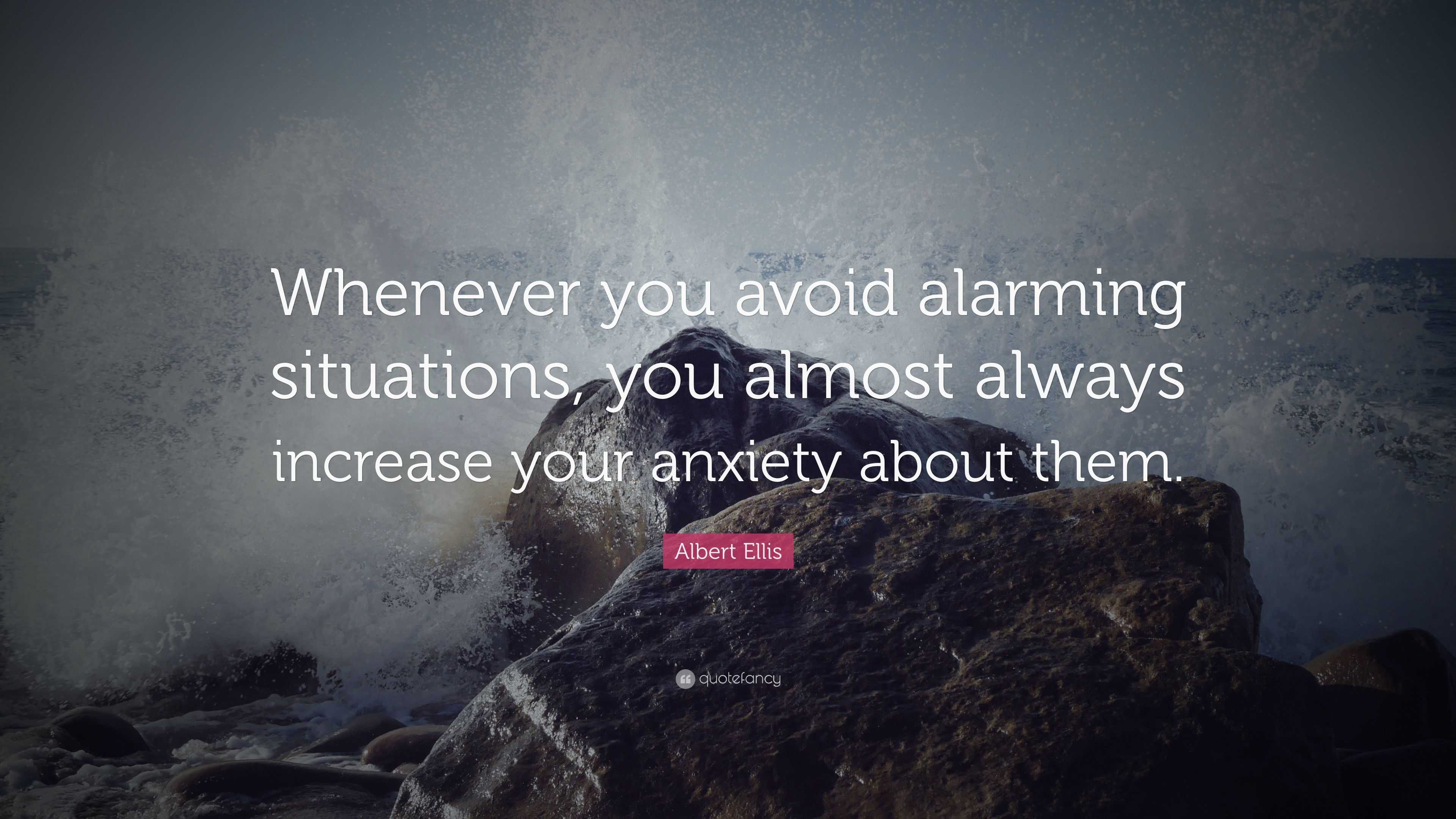 Albert Ellis Quote “Whenever you avoid alarming situations, you almost