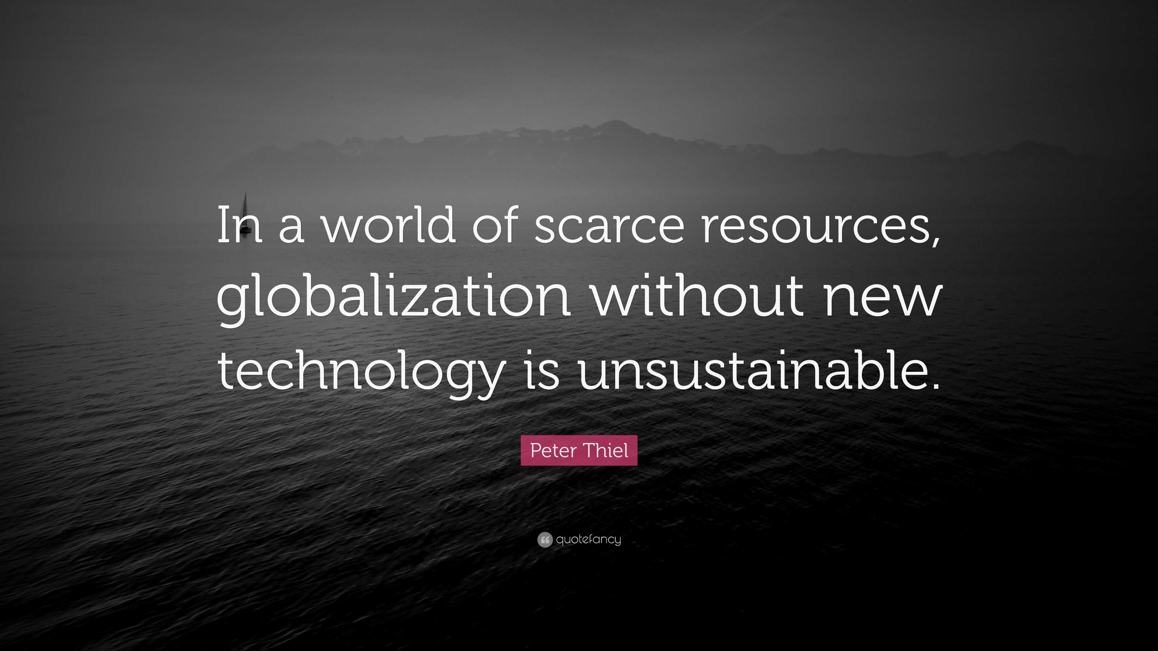 Peter Thiel Quote: “In a world of scarce resources, globalization ...