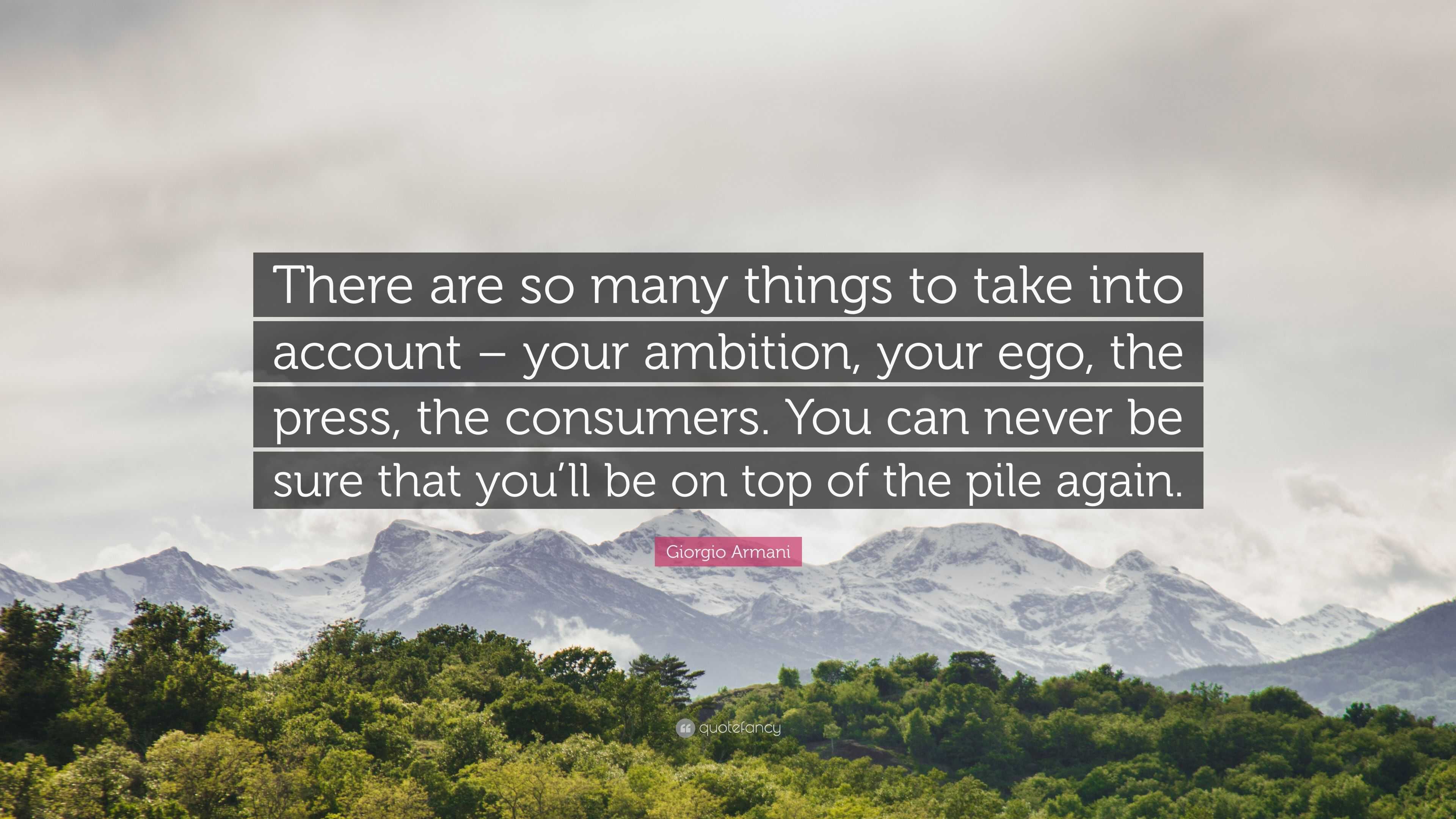 Giorgio Armani Quote: “There are so many things to take into account – your  ambition, your ego, the press, the consumers. You can never be sure...”