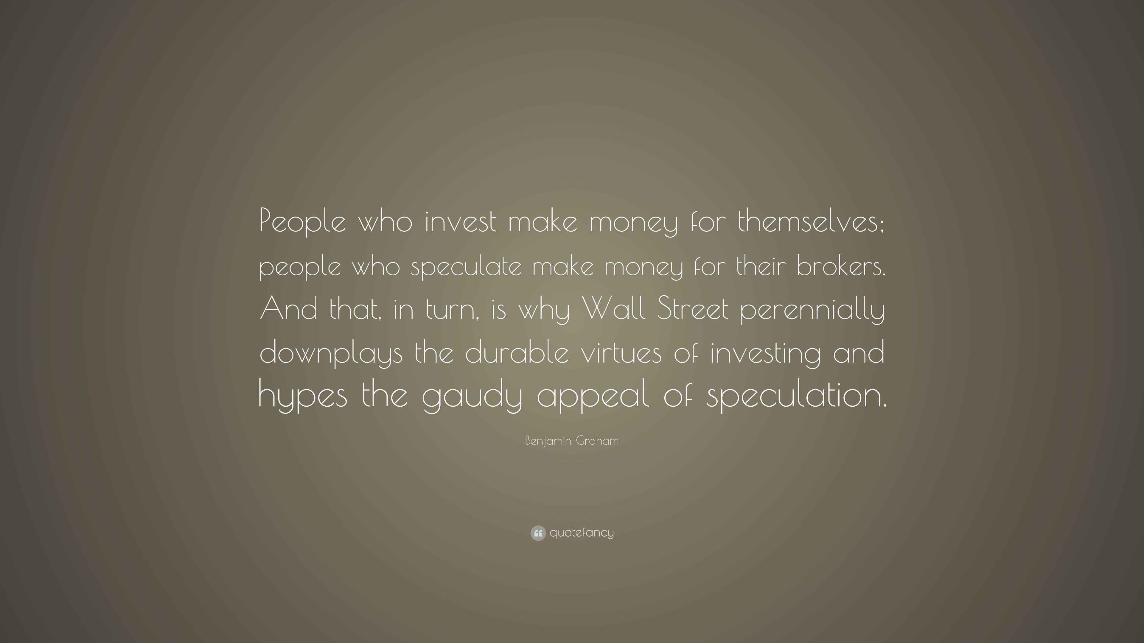 Benjamin Graham Quote “People who invest make money for themselves