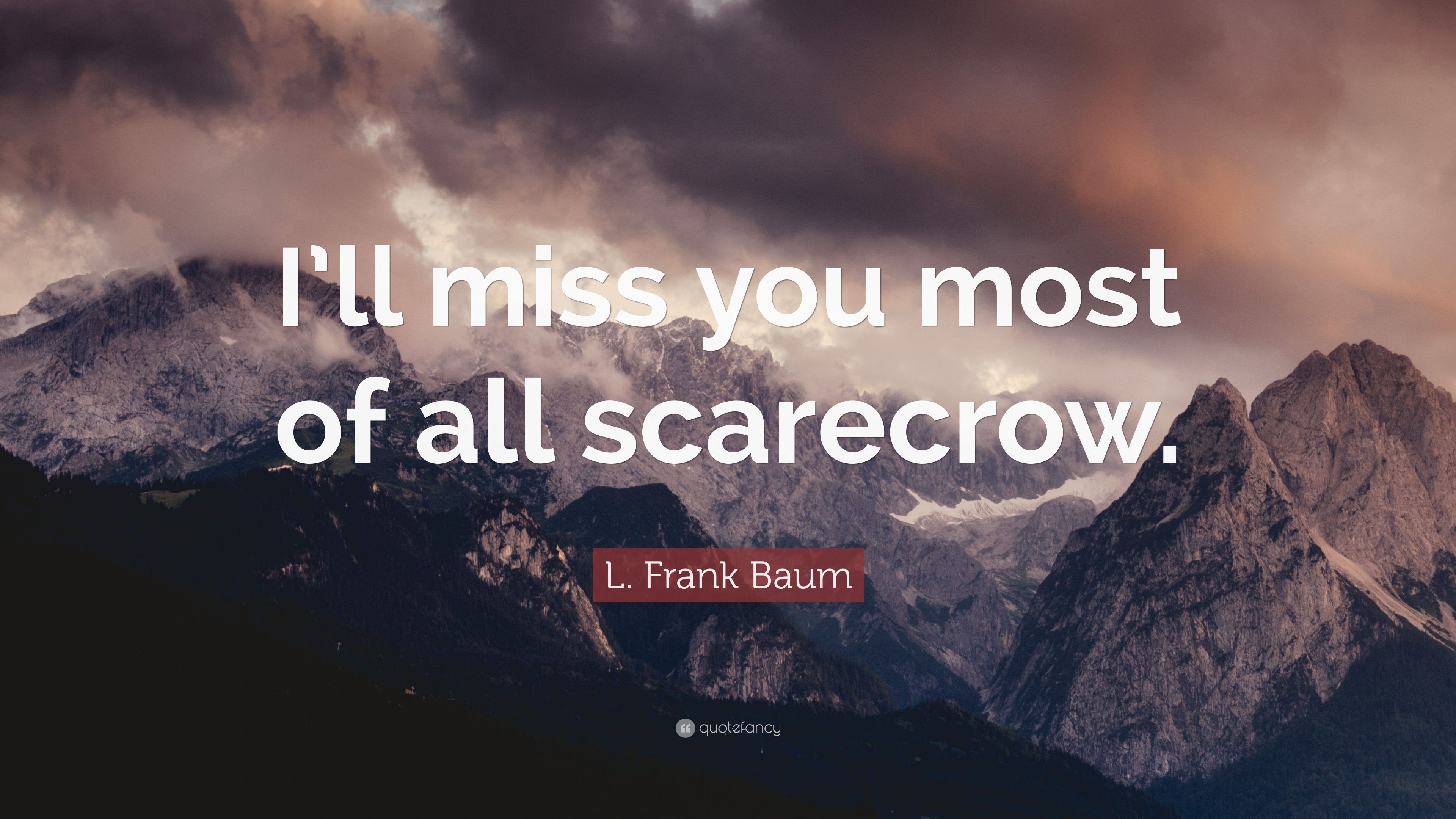 L. Frank Baum Quote: “I’ll miss you most of all scarecrow.”