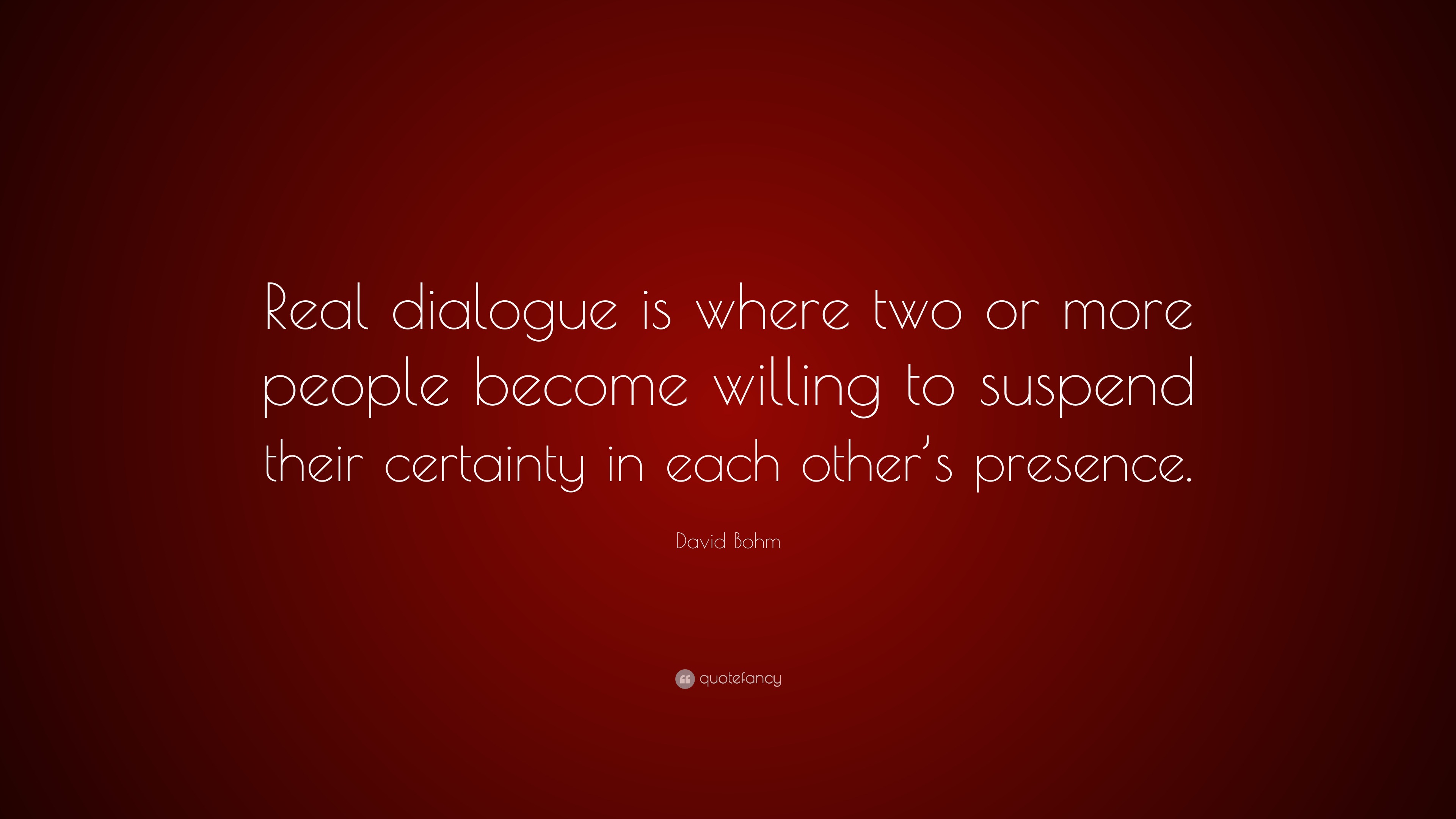 David Bohm Quote: “Real dialogue is where two or more people become ...