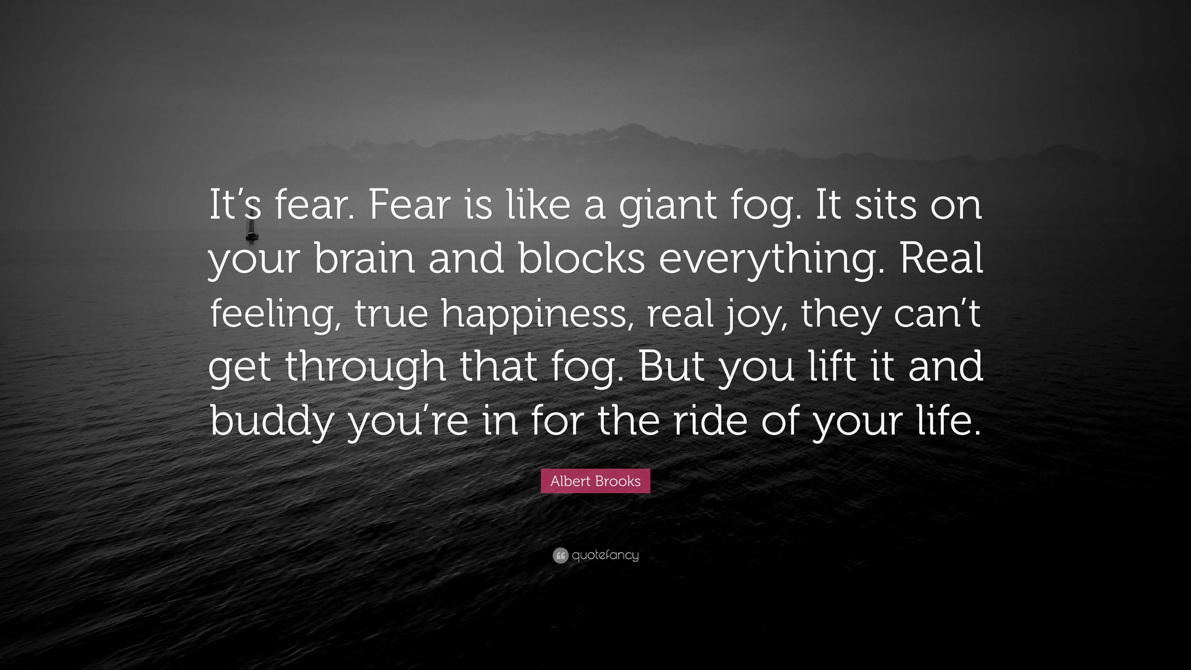 Albert Brooks Quote “It’s fear. Fear is like a giant fog