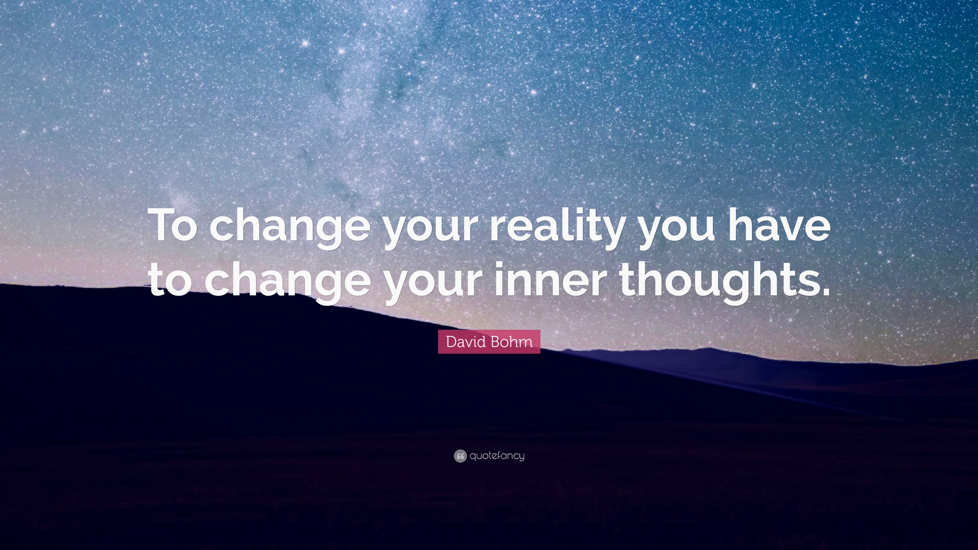 David Bohm Quote: “To change your reality you have to change your inner ...