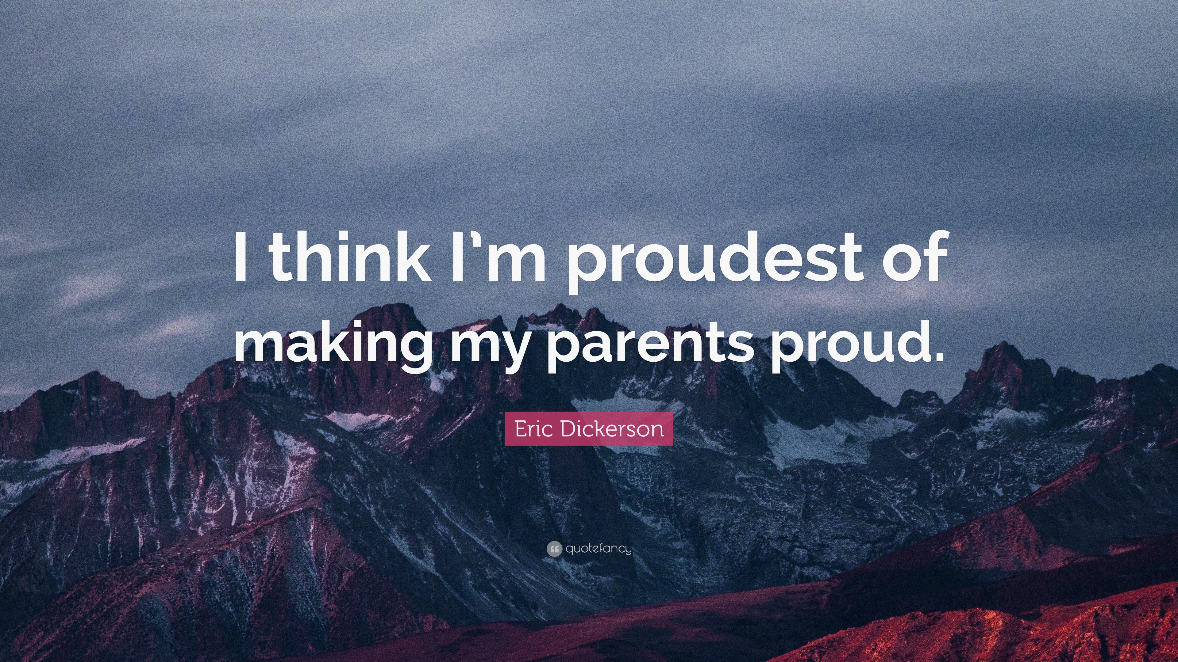 Eric Dickerson Quote: “I think I’m proudest of making my parents proud.”