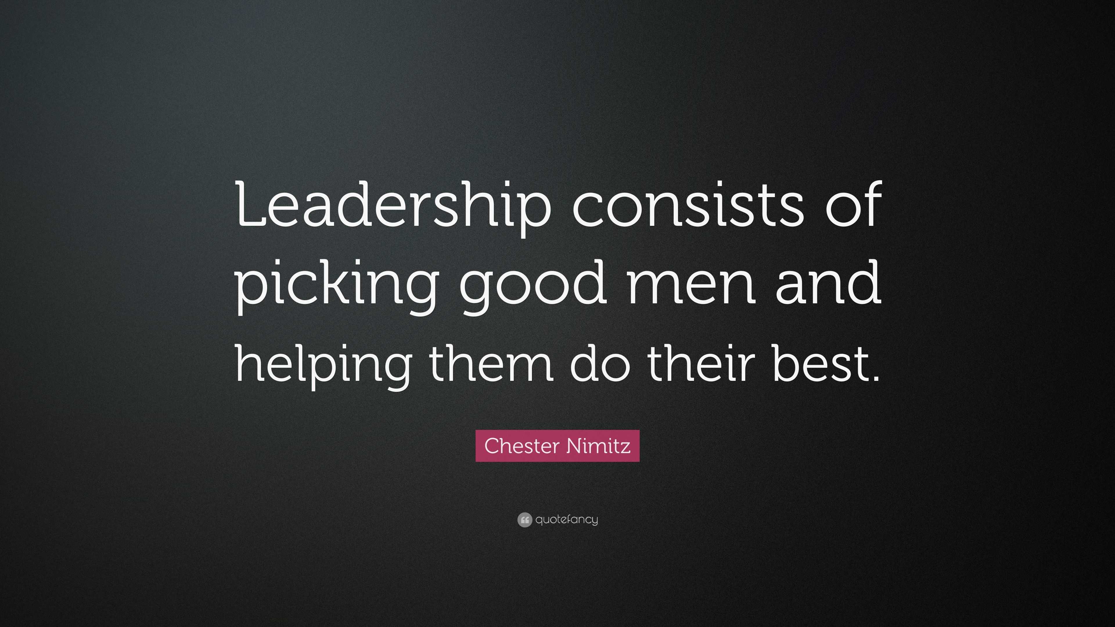 Chester Nimitz Quote: “Leadership consists of picking good men and ...