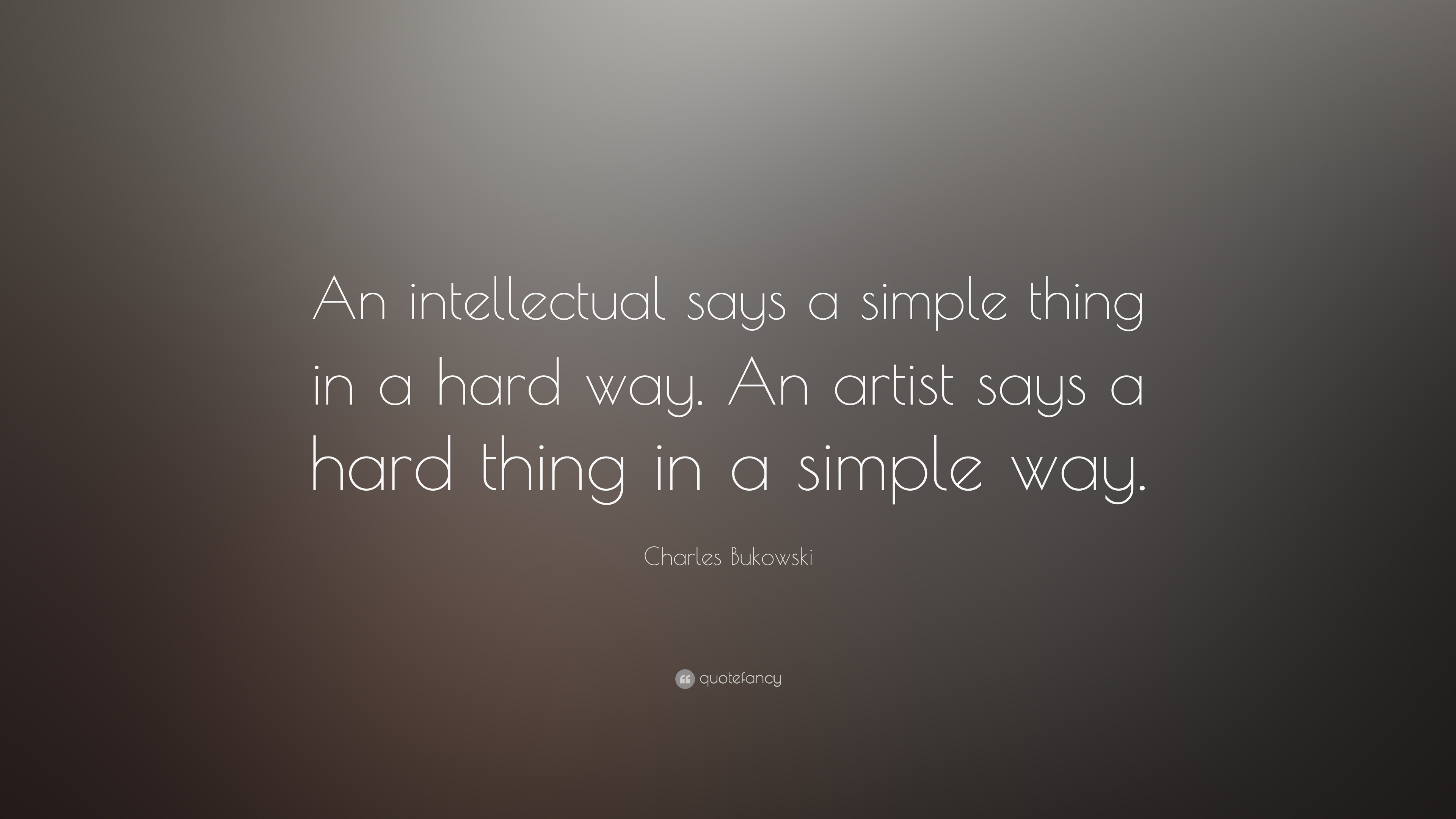 Charles Bukowski Quote “An intellectual says a simple thing in a hard way