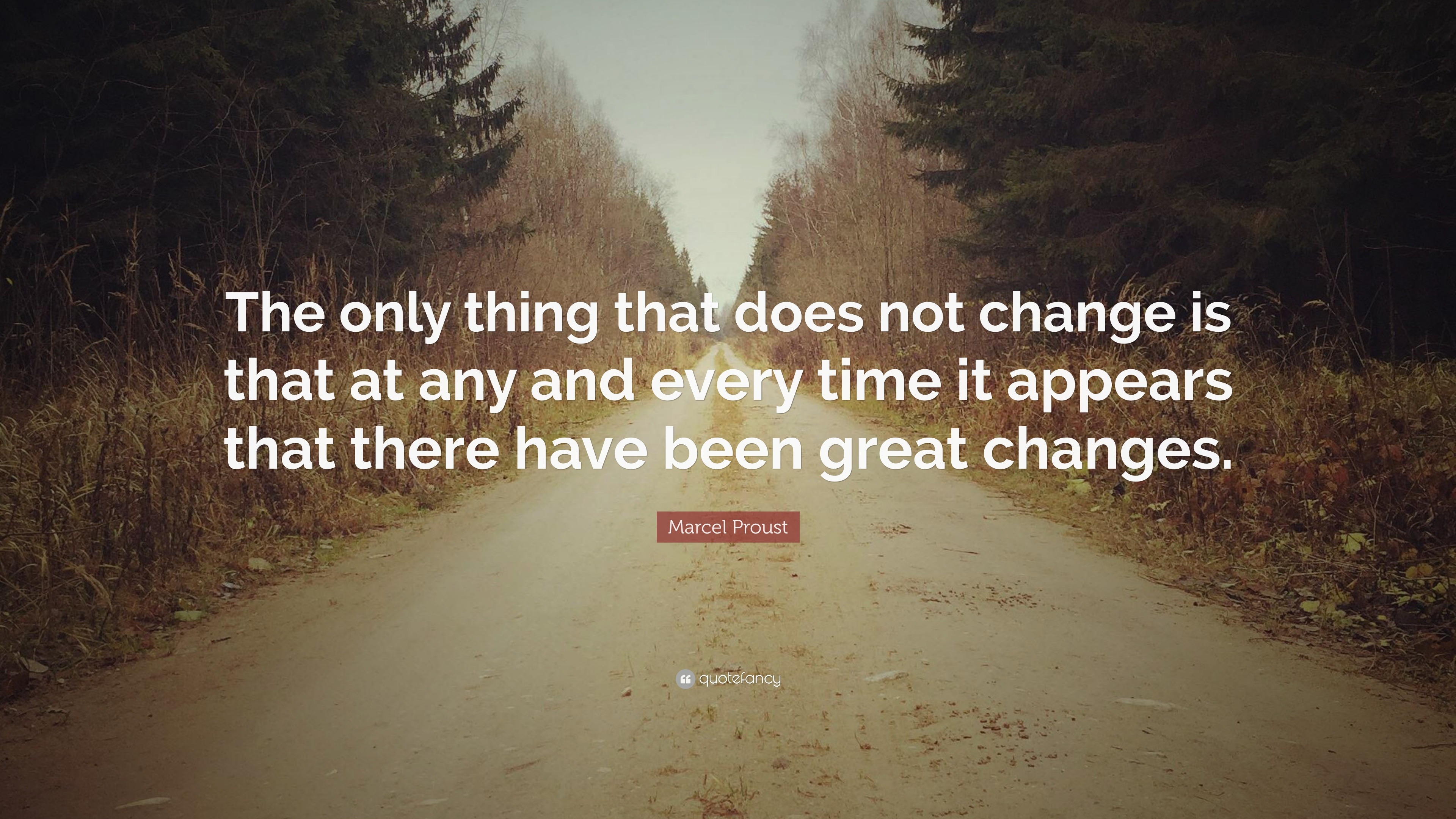 Marcel Proust Quote: “The only thing that does not change is that at ...