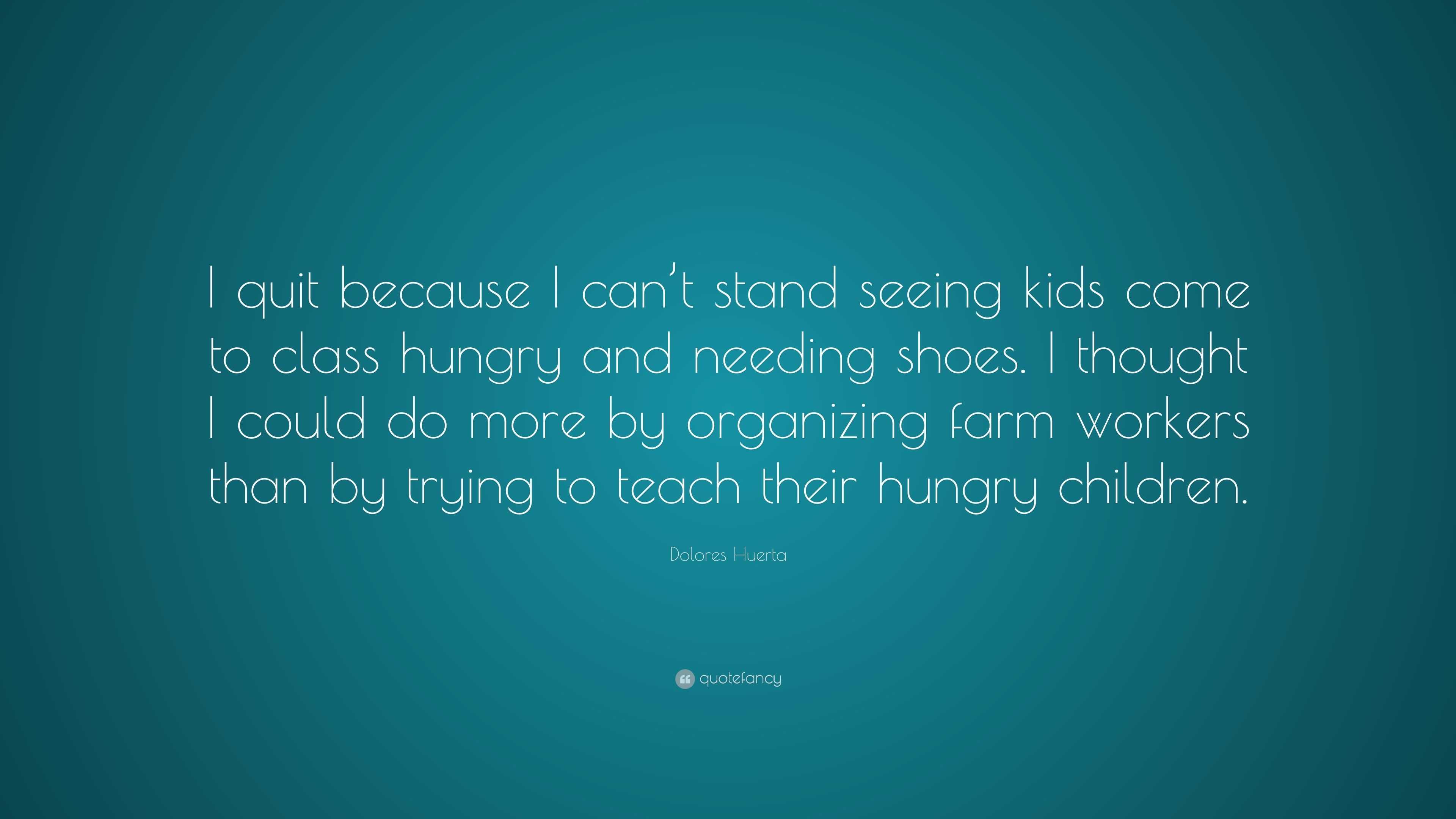 Dolores Huerta Quote: “I quit because I can’t stand seeing kids come to ...