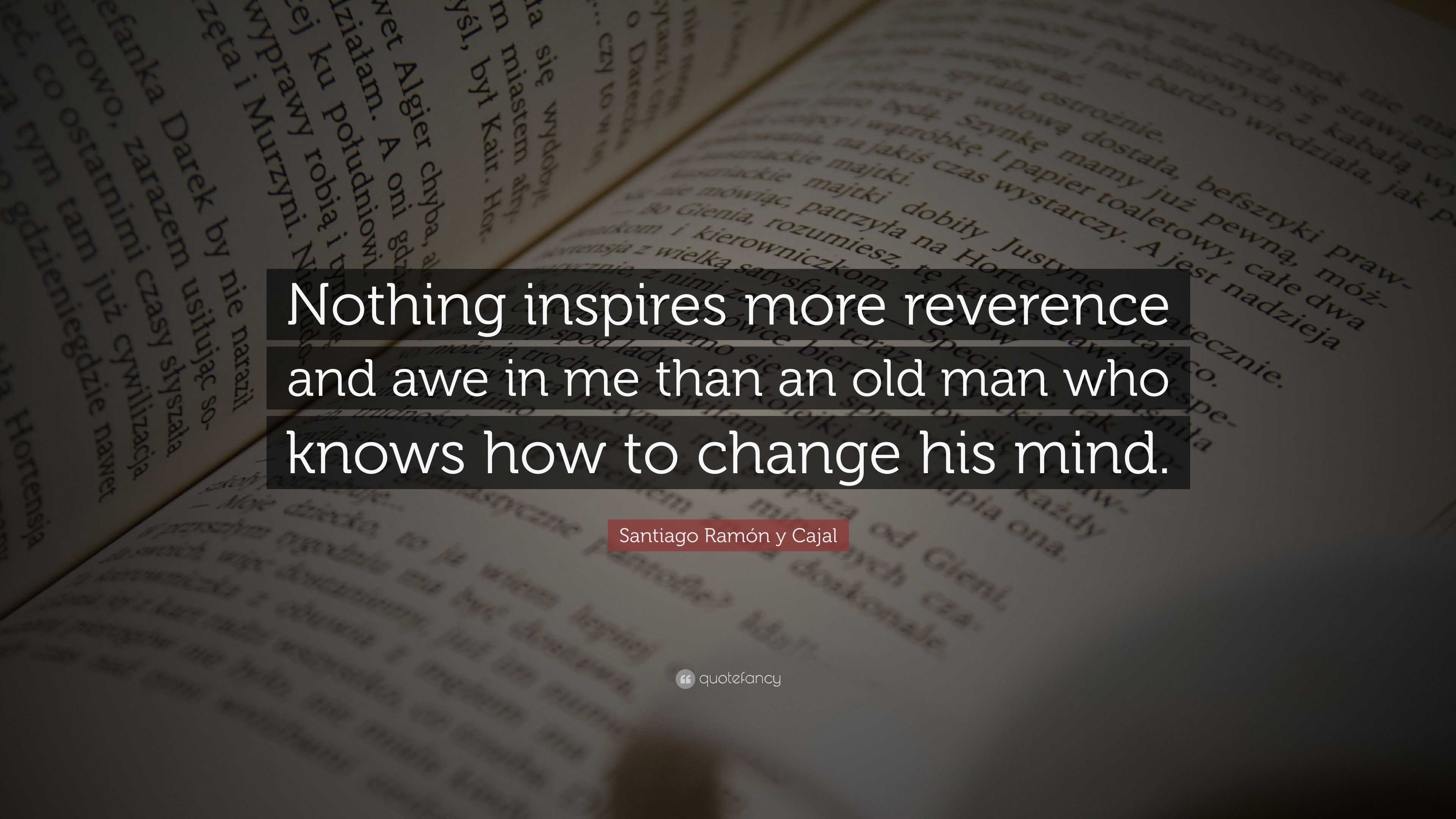 Santiago Ramón y Cajal Quote: “Nothing inspires more reverence and awe ...