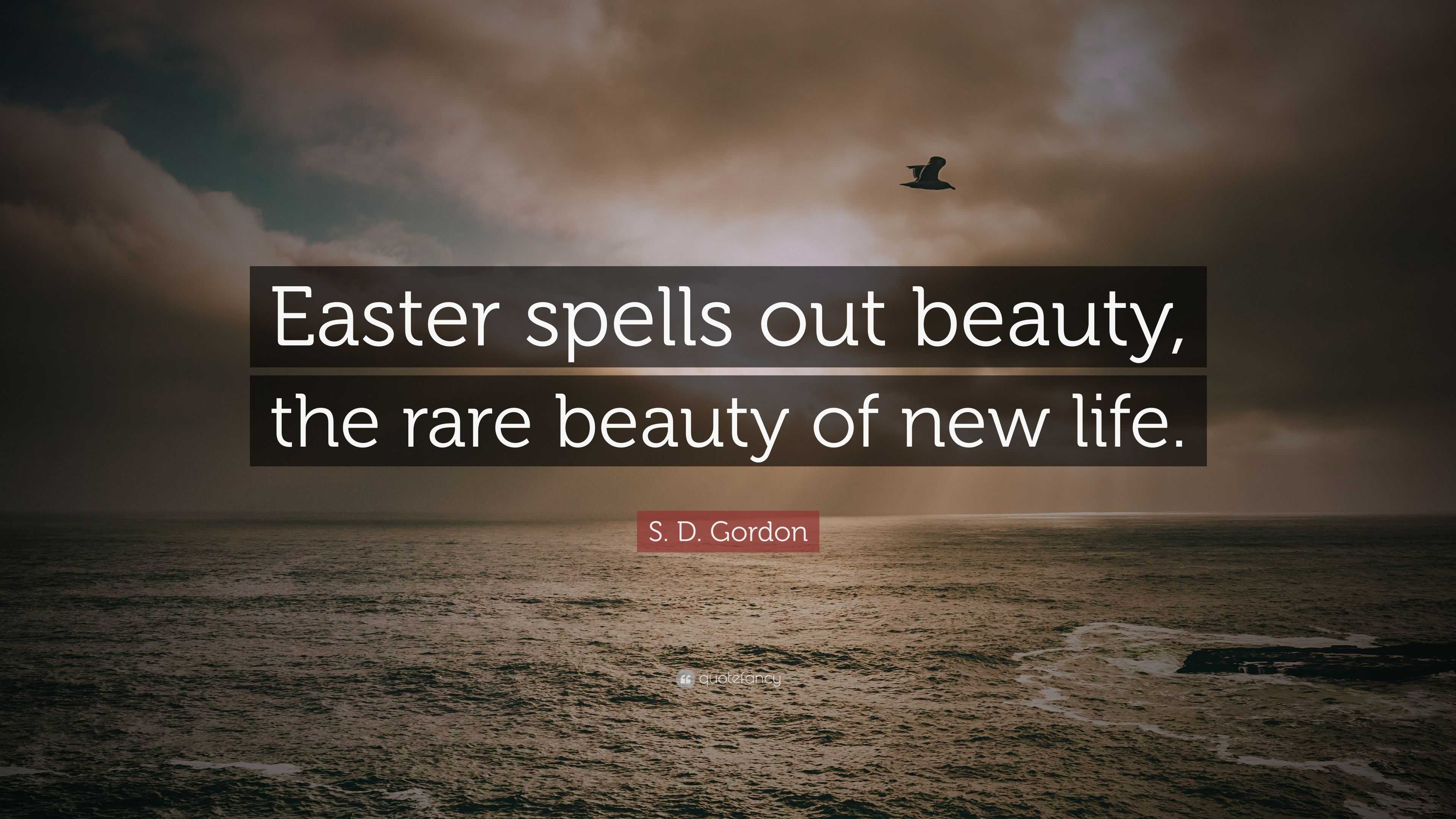 S D Gordon Quote “Easter spells out beauty the rare beauty of new life